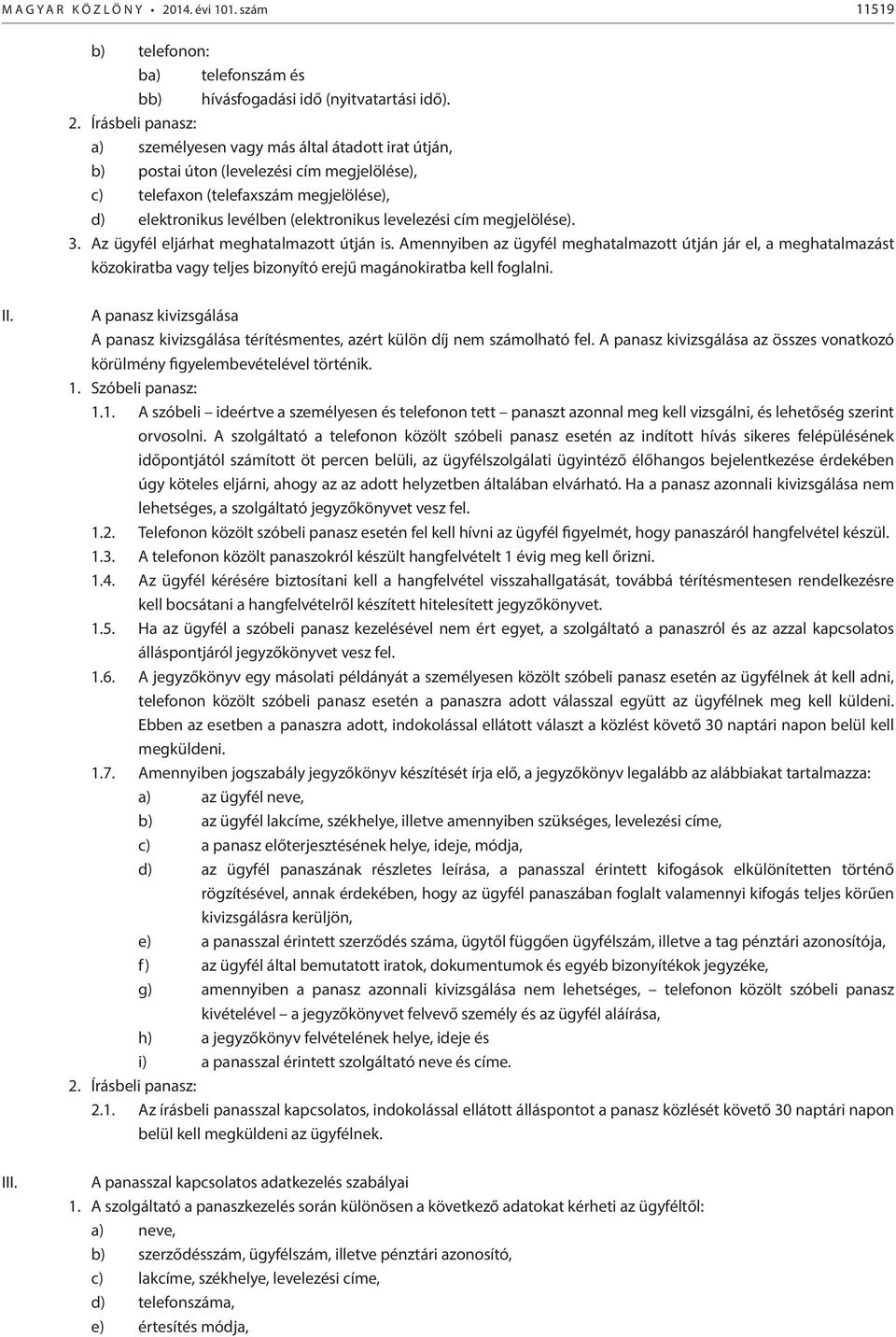 Írásbeli panasz: a) személyesen vagy más által átadott irat útján, b) postai úton (levelezési cím megjelölése), c) telefaxon (telefaxszám megjelölése), d) elektronikus levélben (elektronikus