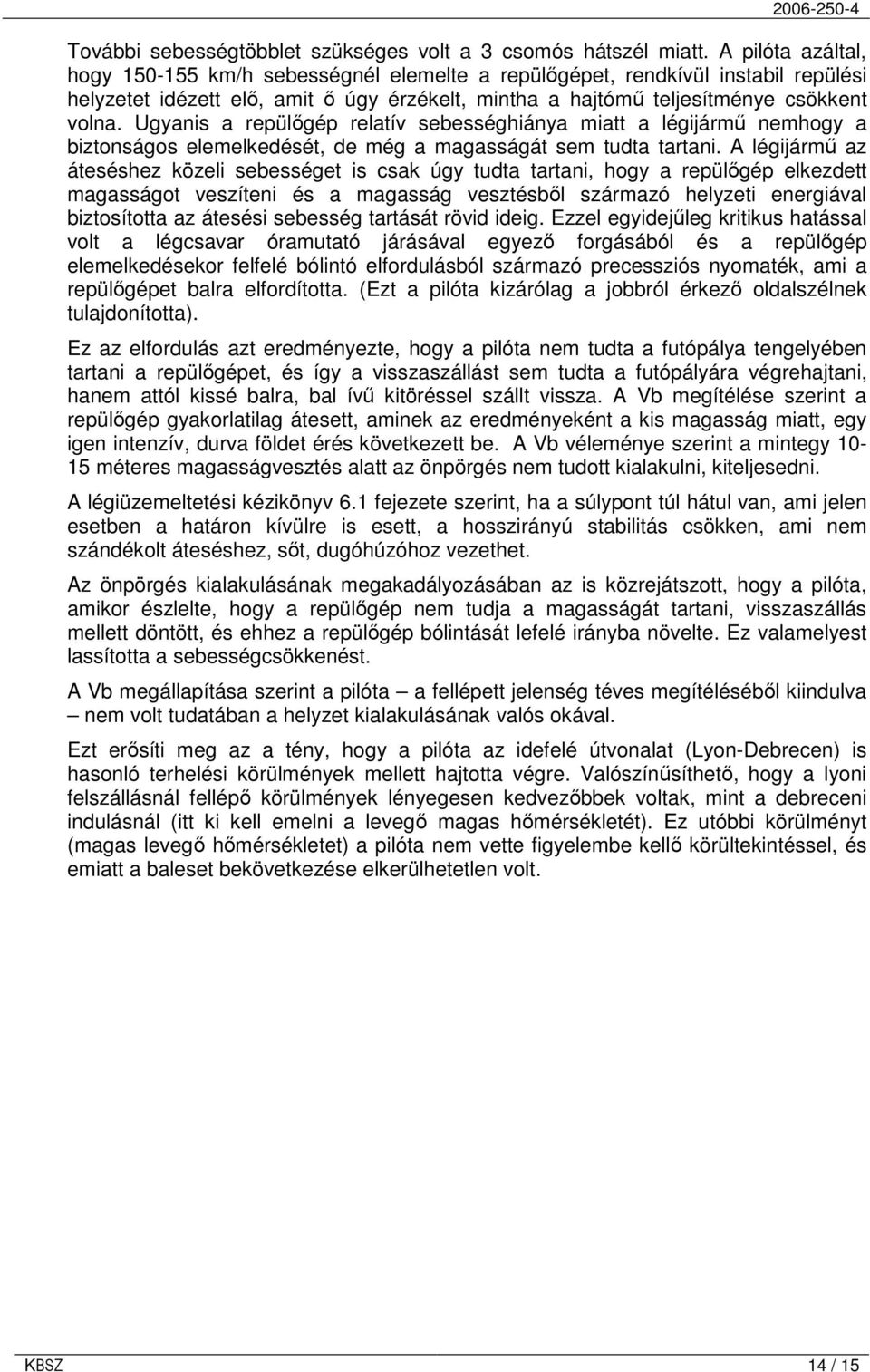 Ugyanis a repülıgép relatív sebességhiánya miatt a légijármő nemhogy a biztonságos elemelkedését, de még a magasságát sem tudta tartani.