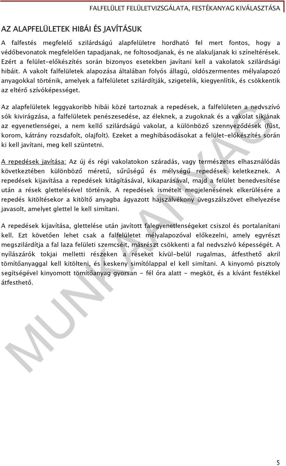 A vakolt falfelületek alapozása általában folyós állagú, oldószermentes mélyalapozó anyagokkal történik, amelyek a falfelületet szilárdítják, szigetelik, kiegyenlítik, és csökkentik az eltérő