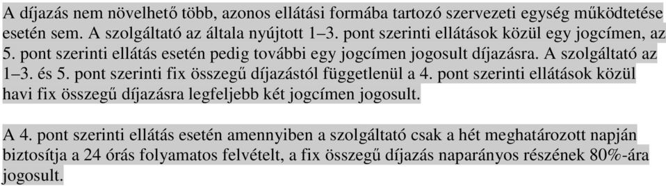 pont szerinti fix összegő díjazástól függetlenül a 4. pont szerinti ellátások közül havi fix összegő díjazásra legfeljebb két jogcímen jogosult. A 4.