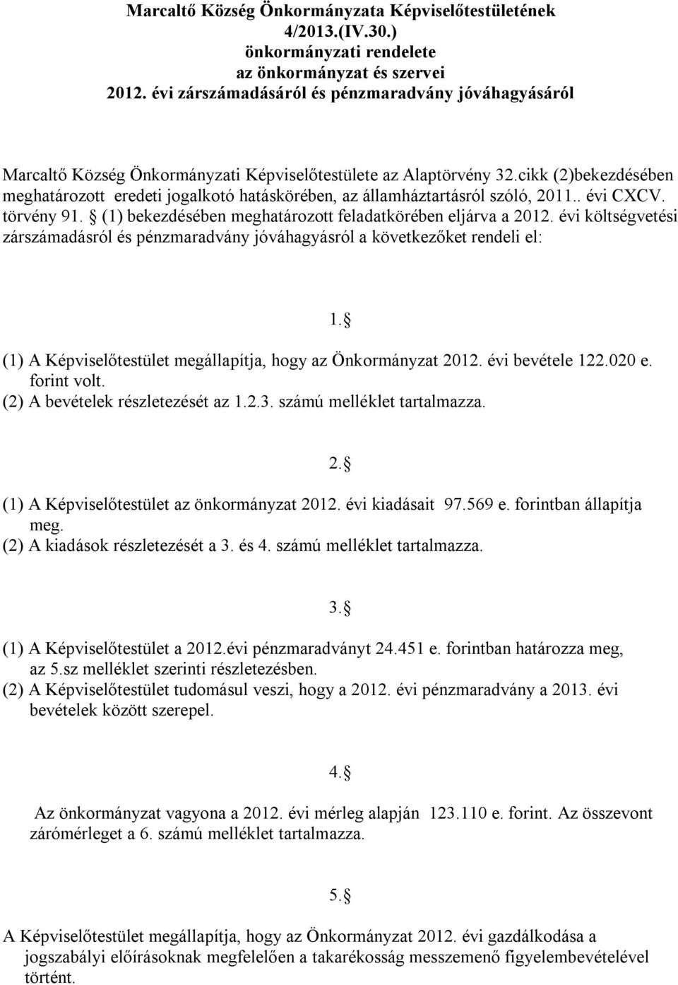 cikk (2)bekezdésében meghatározott eredeti jogalkotó hatáskörében, az államháztartásról szóló, 2011.. évi CXCV. törvény 91. (1) bekezdésében meghatározott feladatkörében eljárva a 2012.