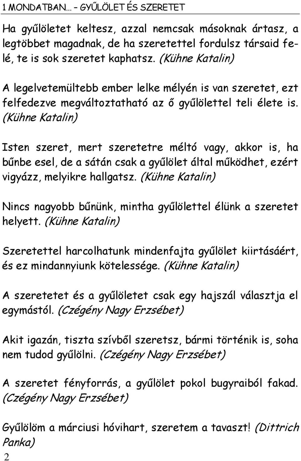 (Kühne Katalin) Isten szeret, mert szeretetre méltó vagy, akkor is, ha bűnbe esel, de a sátán csak a gyűlölet által működhet, ezért vigyázz, melyikre hallgatsz.