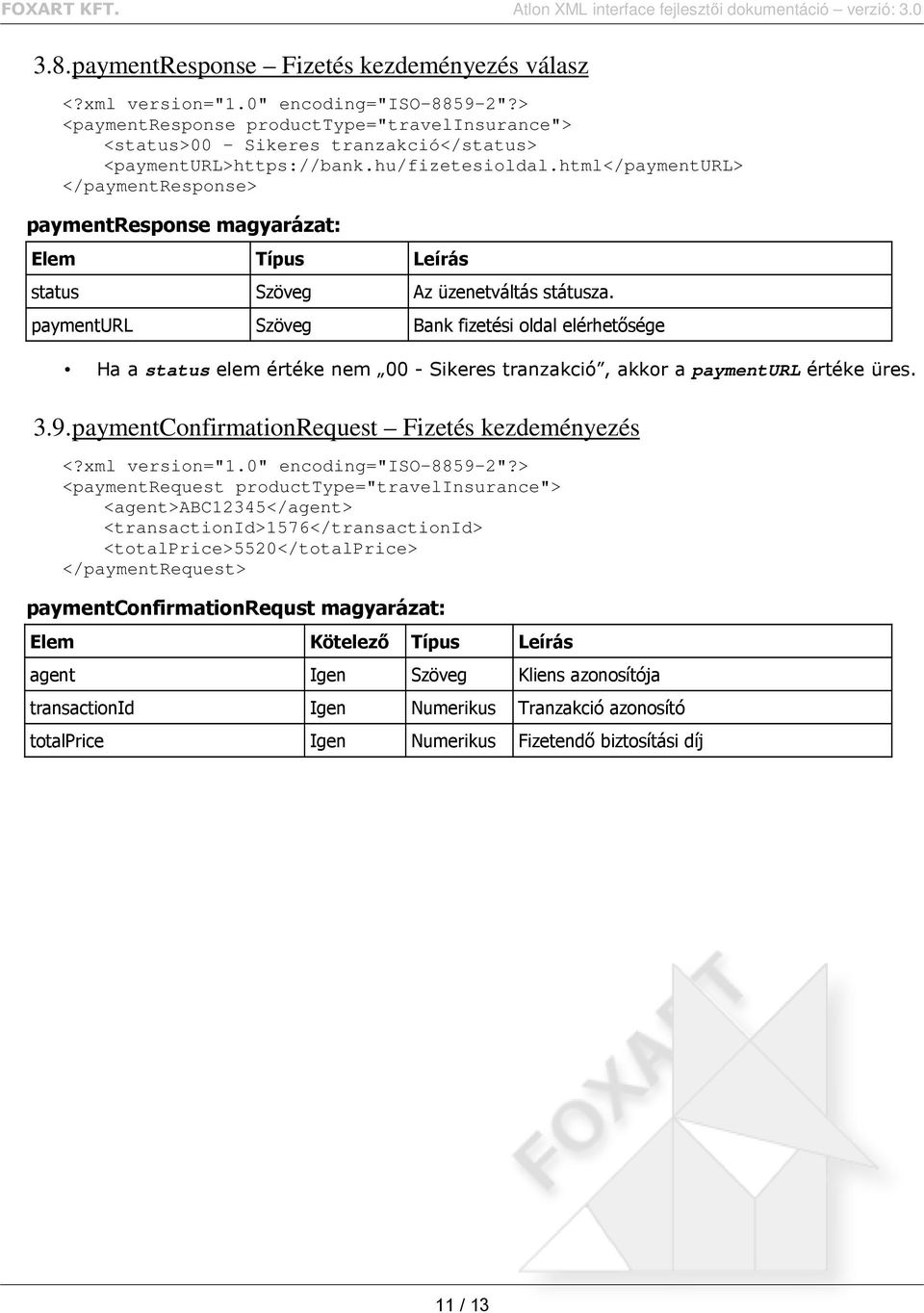 paymenturl Szöveg Bank fizetési oldal elérhetősége Ha a status elem értéke nem 00 - Sikeres tranzakció, akkor a paymenturl értéke üres. 3.9.