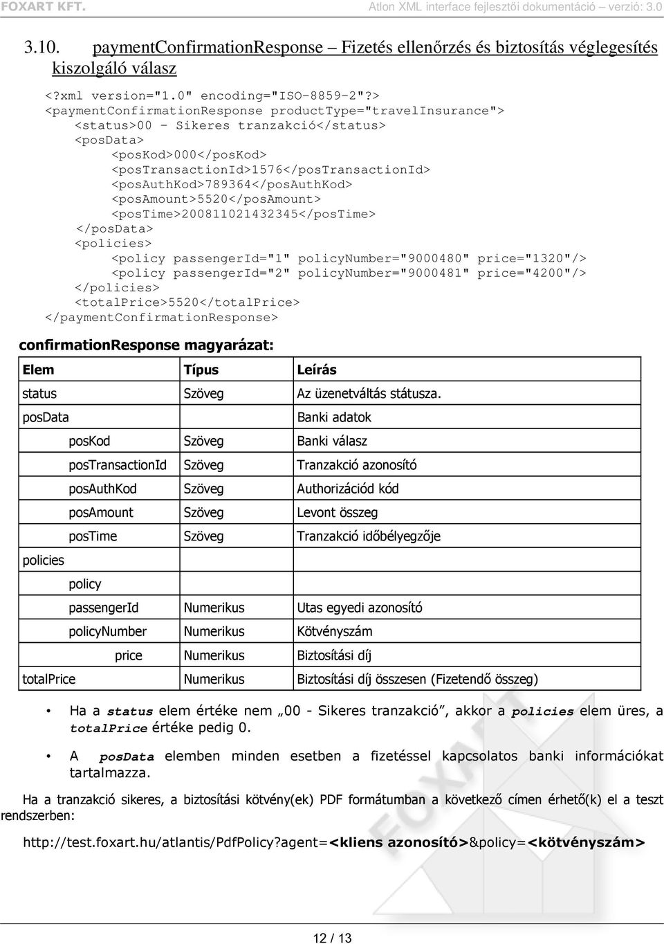 passengerid="1" policynumber="9000480" price="1320"/> <policy passengerid="2" policynumber="9000481" price="4200"/> </policies> <totalprice>5520</totalprice> </paymentconfirmationresponse>