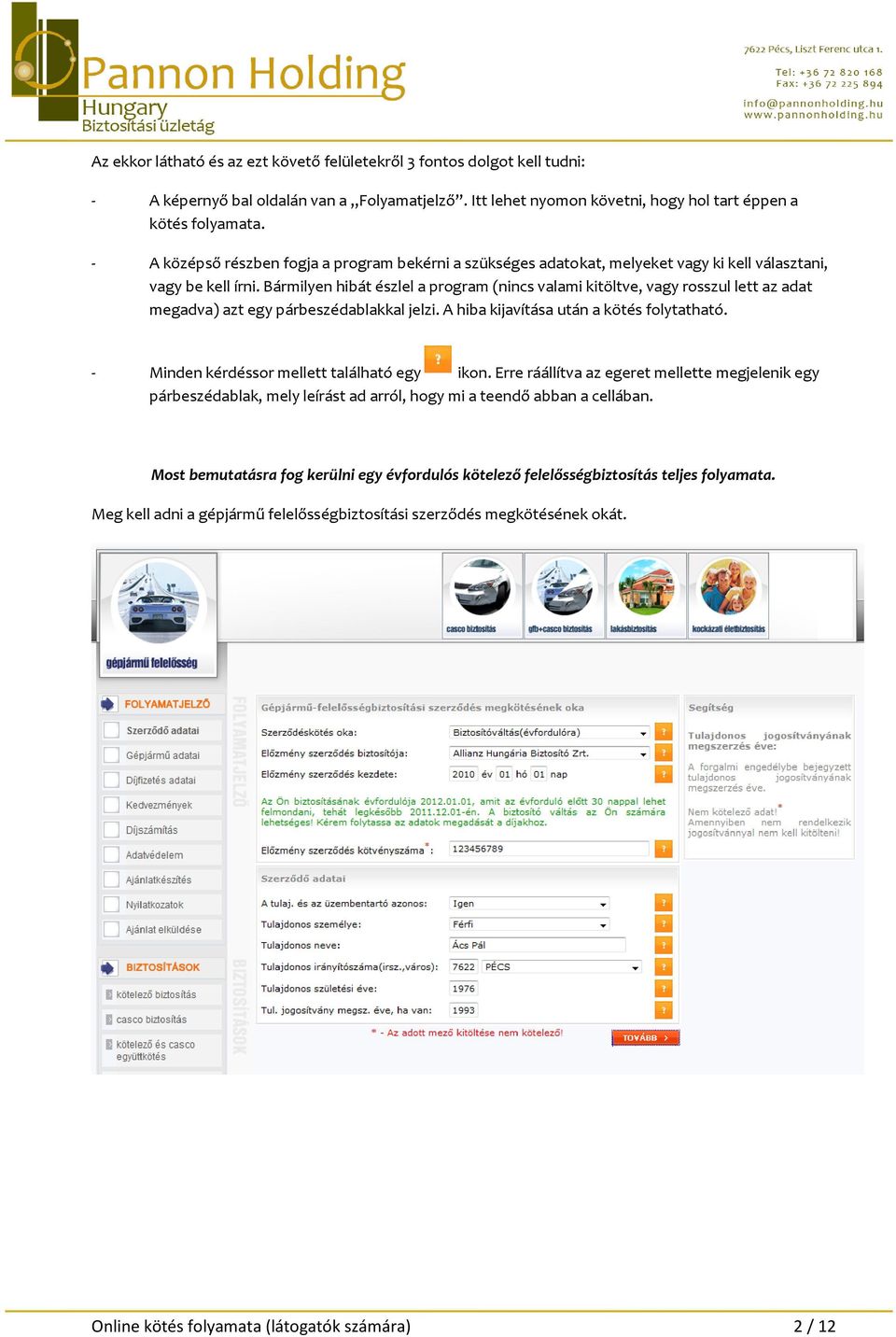 Bármilyen hibát észlel a program (nincs valami kitöltve, vagy rosszul lett az adat megadva) azt egy párbeszédablakkal jelzi. A hiba kijavítása után a kötés folytatható.