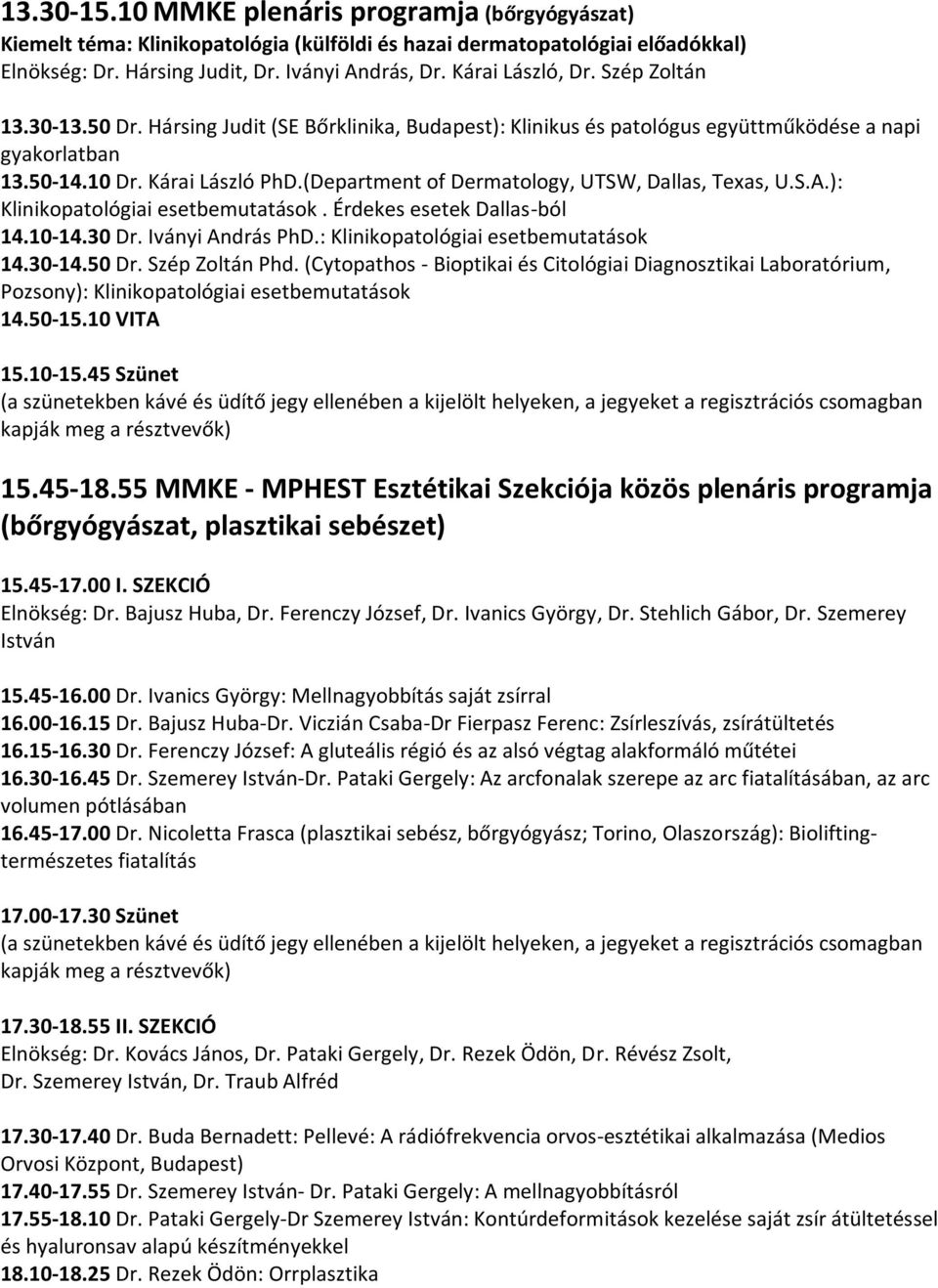 (Department of Dermatology, UTSW, Dallas, Texas, U.S.A.): Klinikopatológiai esetbemutatások. Érdekes esetek Dallas-ból 14.10-14.30 Dr. Iványi András PhD.: Klinikopatológiai esetbemutatások 14.30-14.