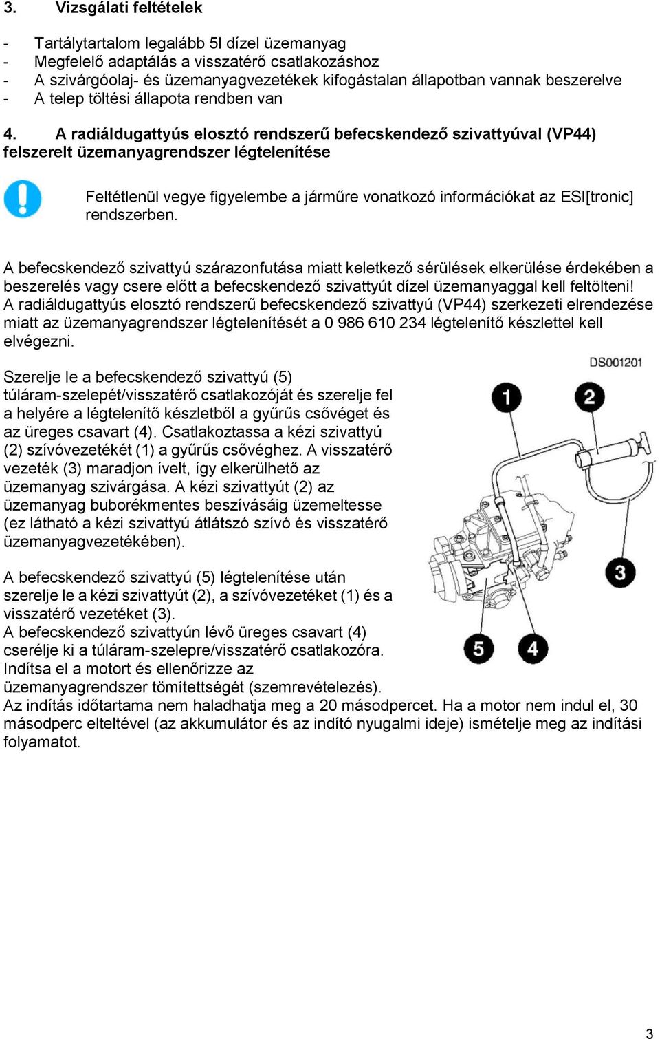 A radiáldugattyús elosztó rendszerű befecskendező szivattyúval (VP44) felszerelt üzemanyagrendszer légtelenítése Feltétlenül vegye figyelembe a járműre vonatkozó információkat az ESI[tronic]