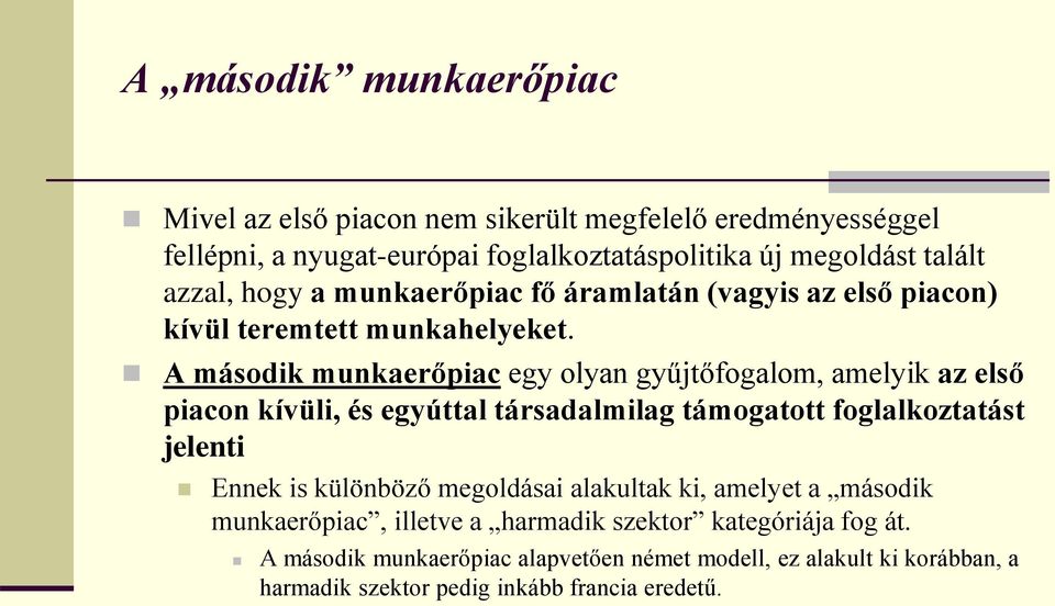 A második munkaerőpiac egy olyan gyűjtőfogalom, amelyik az első piacon kívüli, és egyúttal társadalmilag támogatott foglalkoztatást jelenti Ennek is