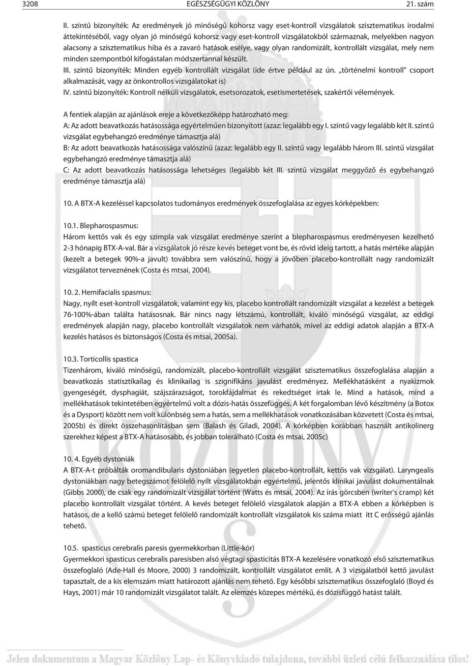 származnak, melyekben nagyon alacsony a szisztematikus hiba és a zavaró hatások esélye, vagy olyan randomizált, kontrollált vizsgálat, mely nem minden szempontból kifogástalan módszertannal készült.