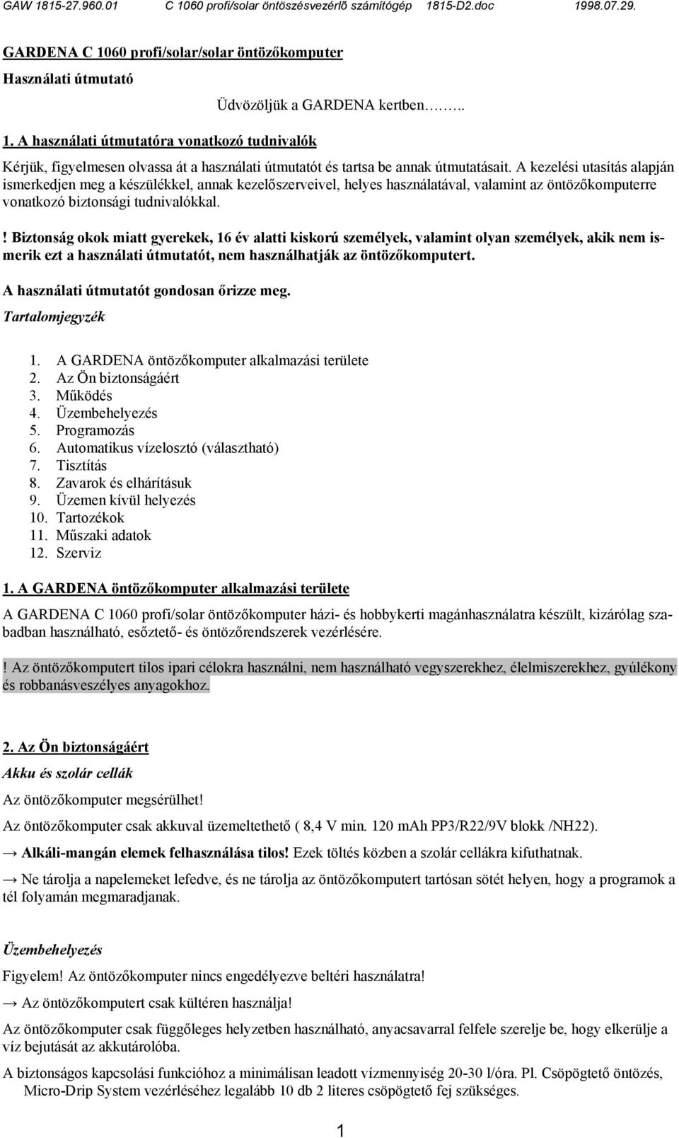 A kezelési utasítás alapján ismerkedjen meg a készülékkel, annak kezelőszerveivel, helyes használatával, valamint az öntözőkomputerre vonatkozó biztonsági tudnivalókkal.
