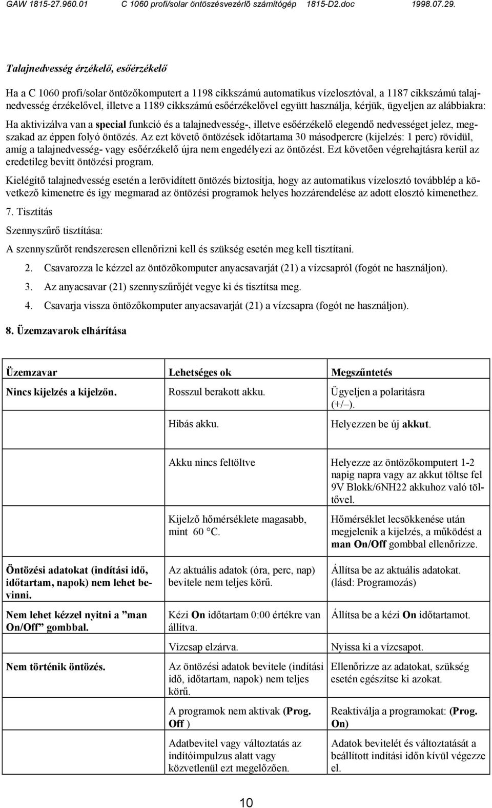 öntözés. Az ezt követő öntözések időtartama 30 másodpercre (kijelzés: 1 perc) rövidül, amíg a talajnedvesség- vagy esőérzékelő újra nem engedélyezi az öntözést.