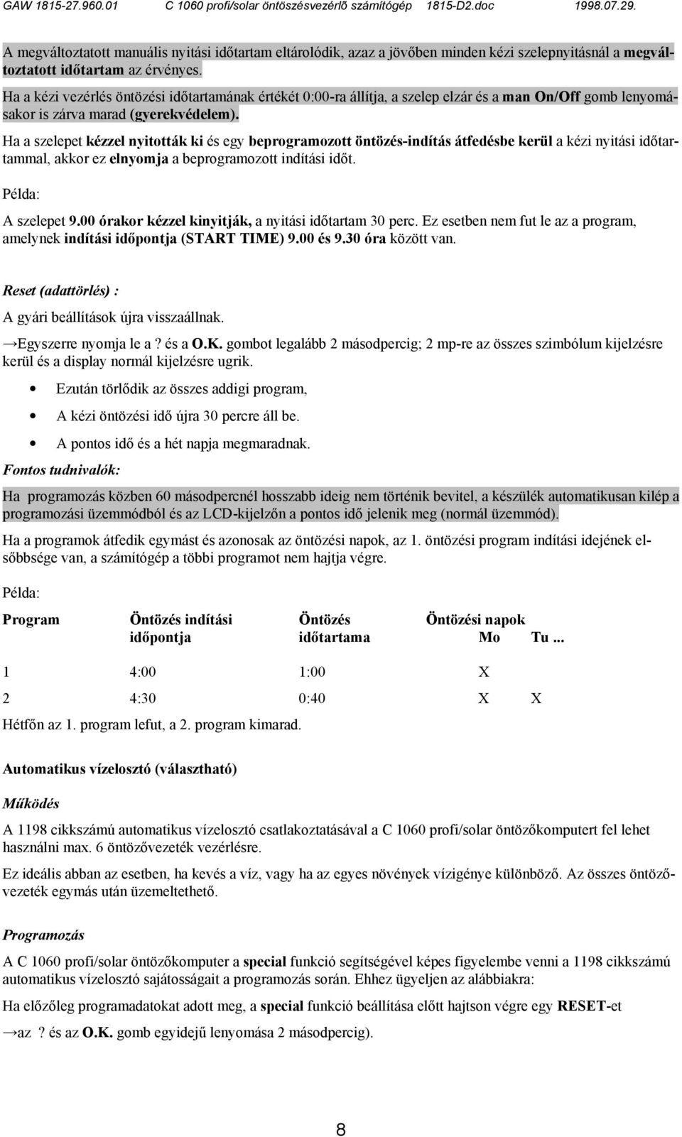 Ha a szelepet kézzel nyitották ki és egy beprogramozott öntözés-indítás átfedésbe kerül a kézi nyitási időtartammal, akkor ez elnyomja a beprogramozott indítási időt. Példa: A szelepet 9.