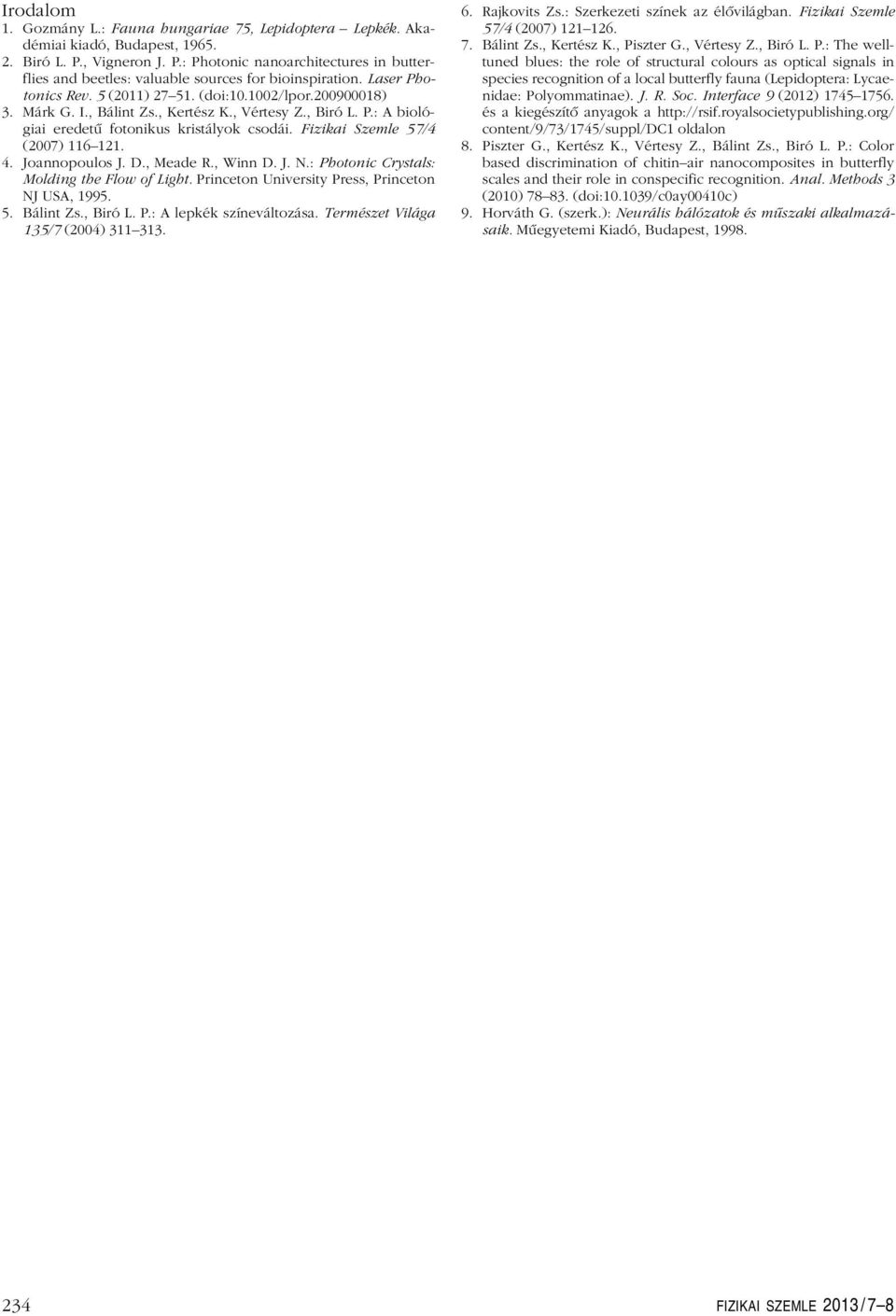, Bálint Zs., Kertész K., Vértesy Z., Biró L. P.: A biológiai eredetû fotonikus kristályok csodái. Fizikai Szemle 57/4 (2007) 116 121. 4. Joannopoulos J. D., Meade R., Winn D. J. N.