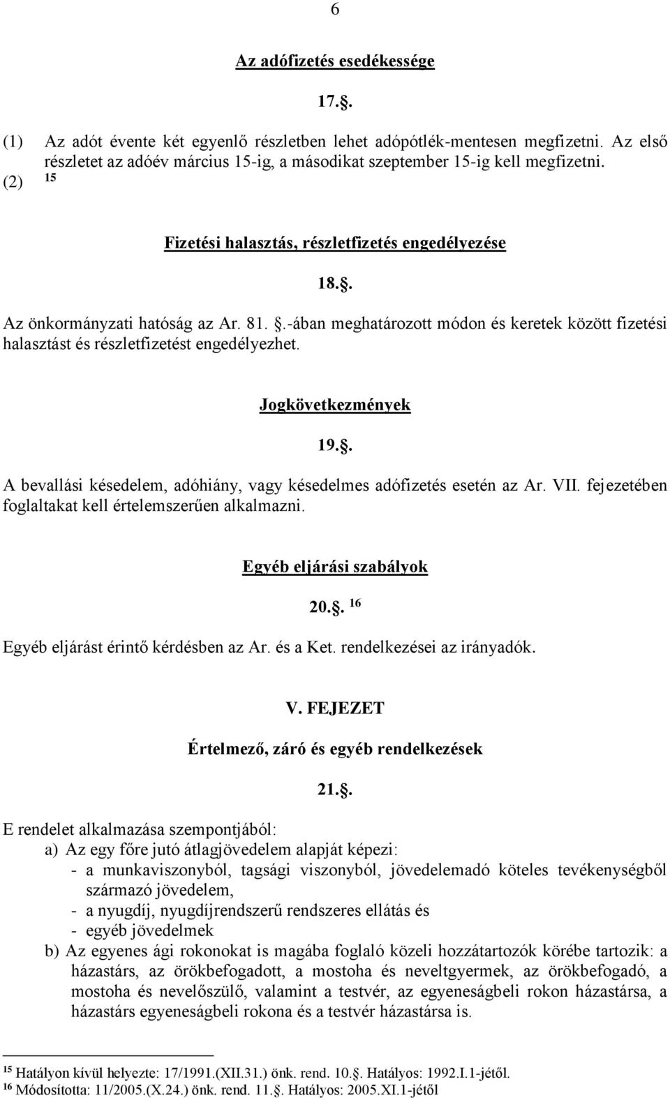 Jogkövetkezmények 19.. A bevallási késedelem, adóhiány, vagy késedelmes adófizetés esetén az Ar. VII. fejezetében foglaltakat kell értelemszerűen alkalmazni. Egyéb eljárási szabályok 20.