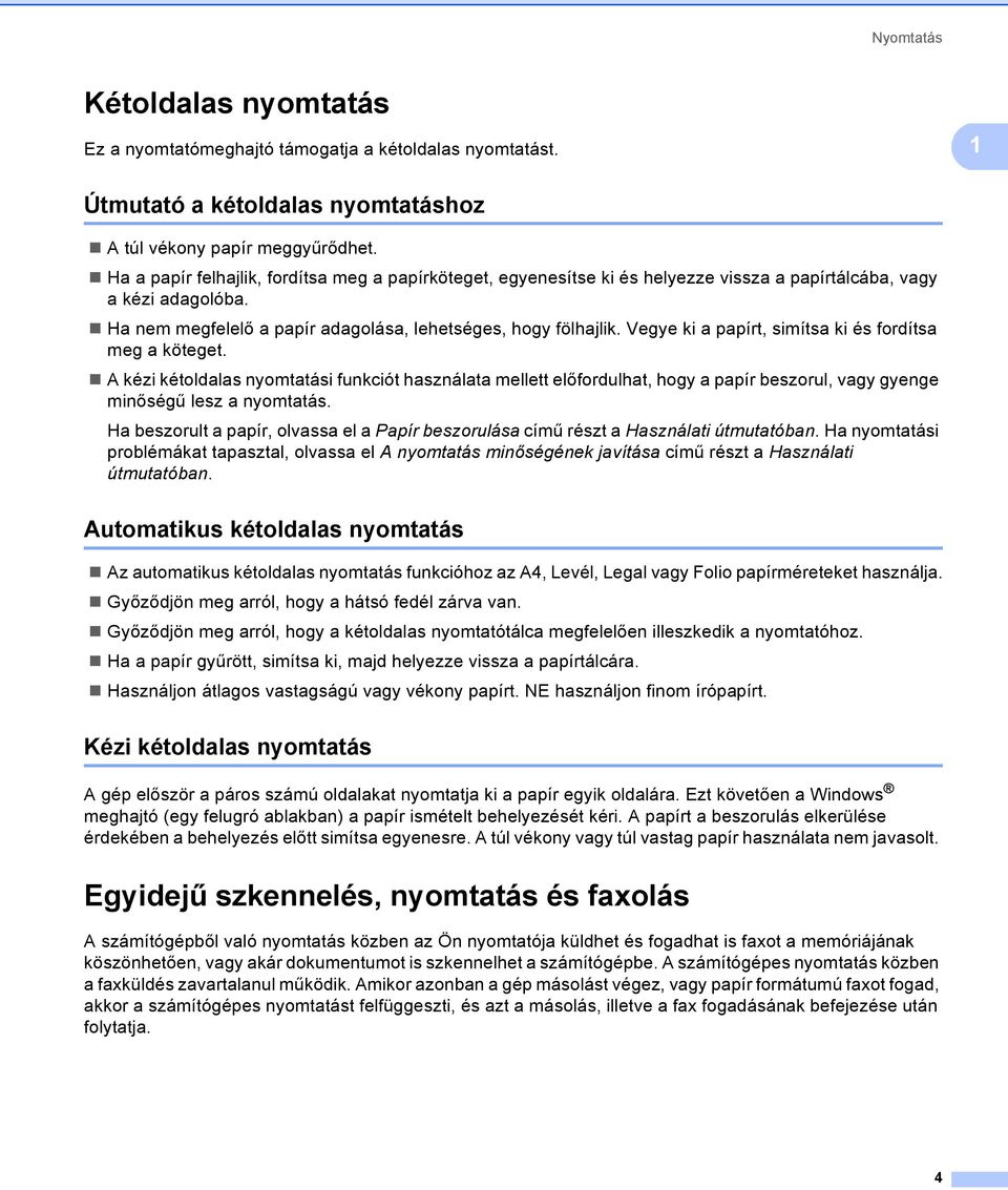 Vegye ki a papírt, simítsa ki és fordítsa meg a köteget. A kézi kétoldalas nyomtatási funkciót használata mellett előfordulhat, hogy a papír beszorul, vagy gyenge minőségű lesz a nyomtatás.