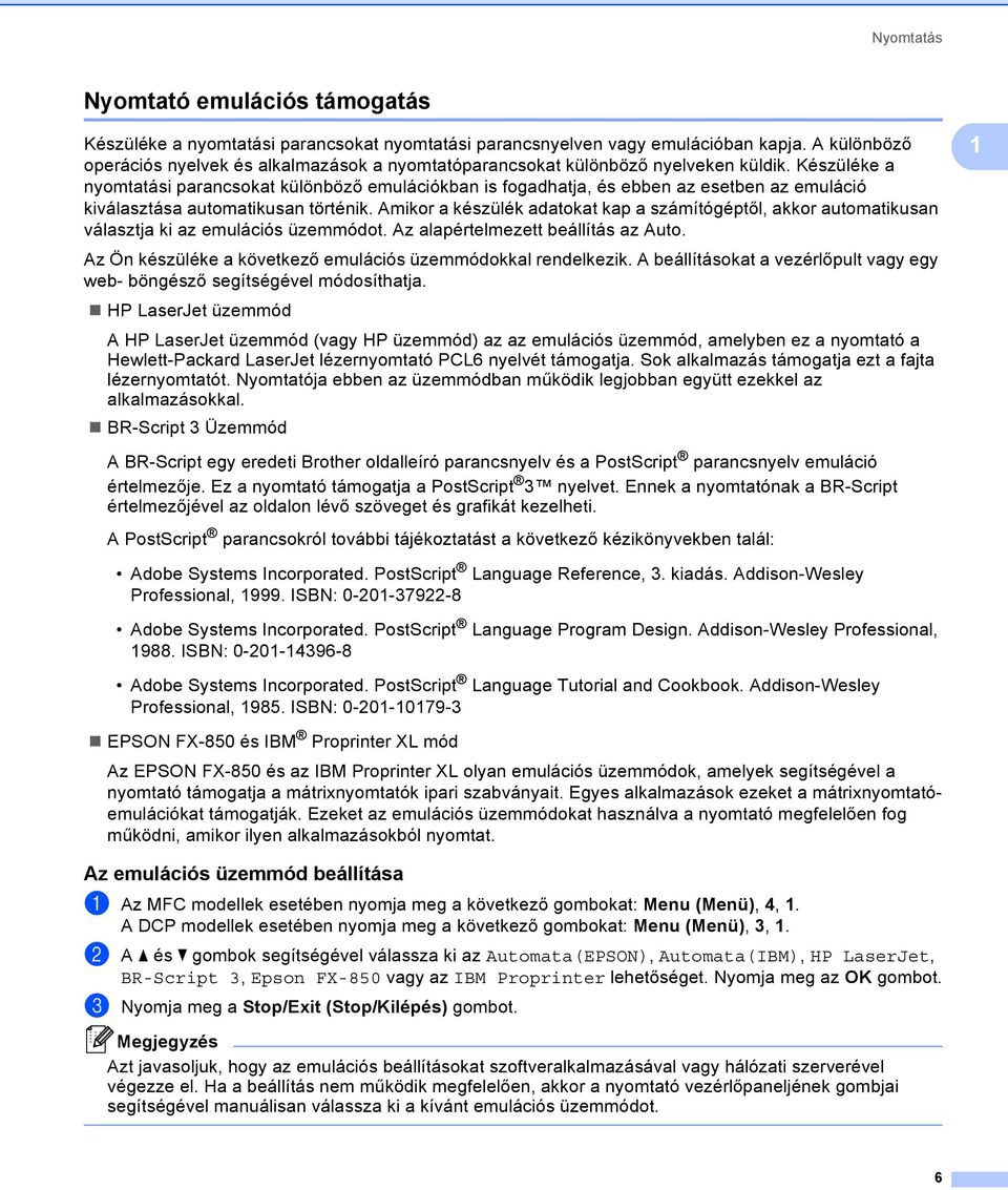 Készüléke a nyomtatási parancsokat különböző emulációkban is fogadhatja, és ebben az esetben az emuláció kiválasztása automatikusan történik.