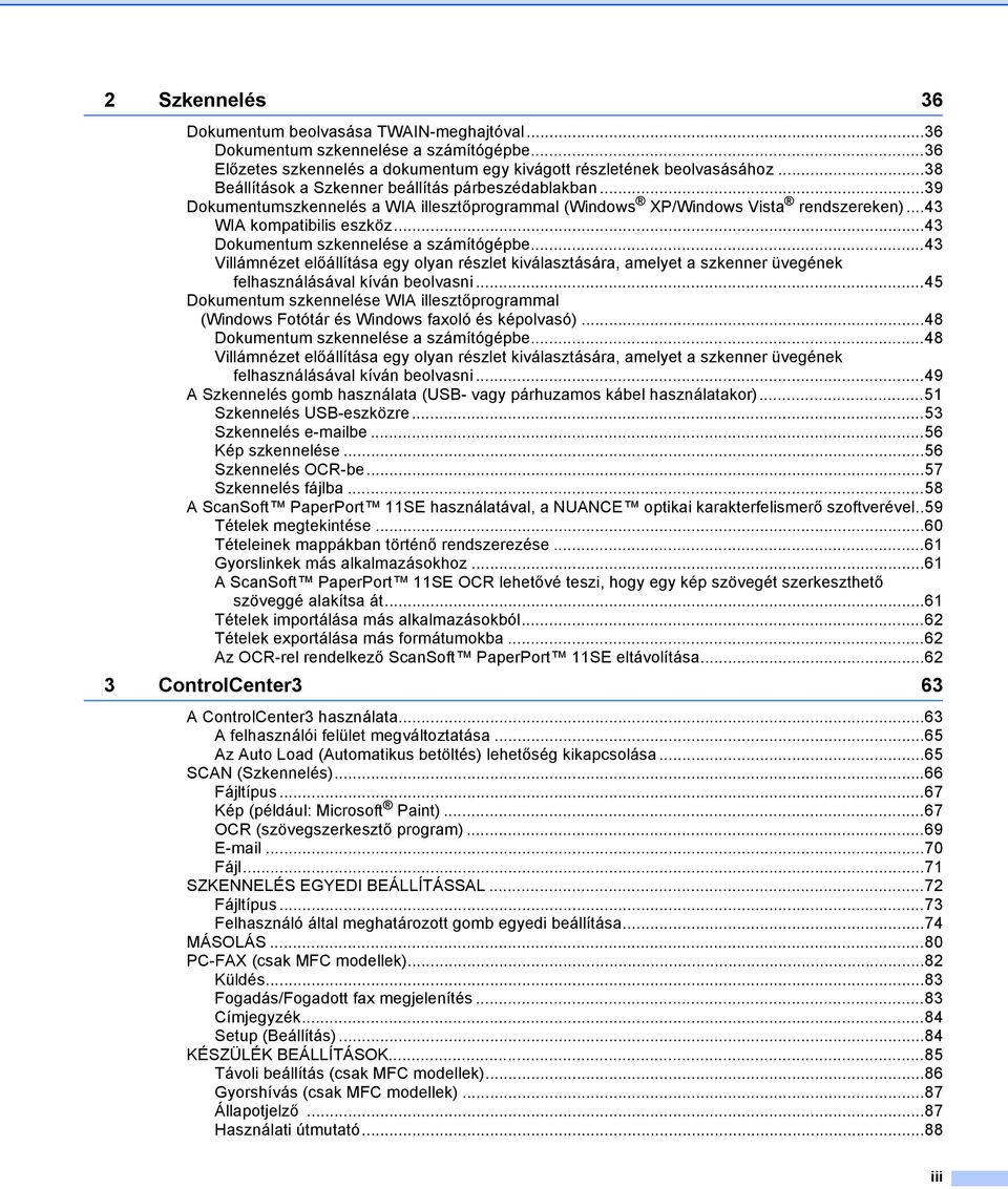 ..43 Dokumentum szkennelése a számítógépbe...43 Villámnézet előállítása egy olyan részlet kiválasztására, amelyet a szkenner üvegének felhasználásával kíván beolvasni.