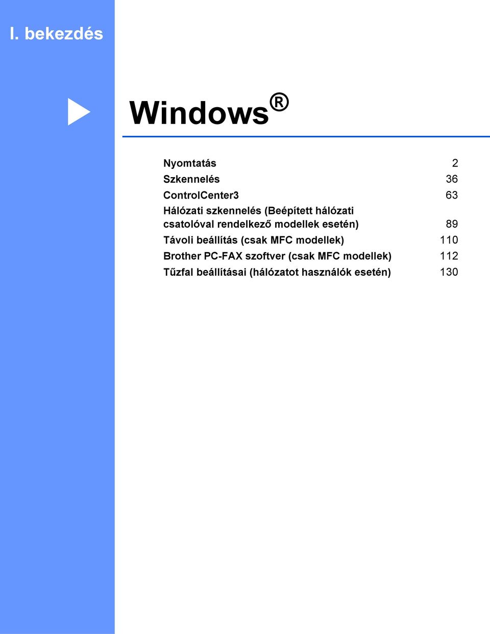 esetén) 89 Távoli beállítás (csak MFC modellek) 110 Brother PC-FAX