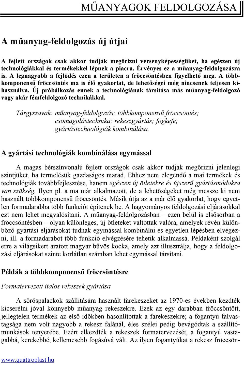 A többkomponensű fröccsöntés ma is élő gyakorlat, de lehetőségei még nincsenek teljesen kihasználva.