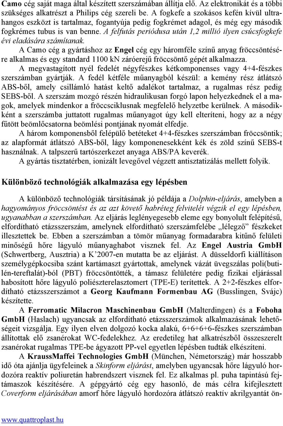 A felfutás periódusa után 1,2 millió ilyen csúcsfogkefe évi eladására számítanak.
