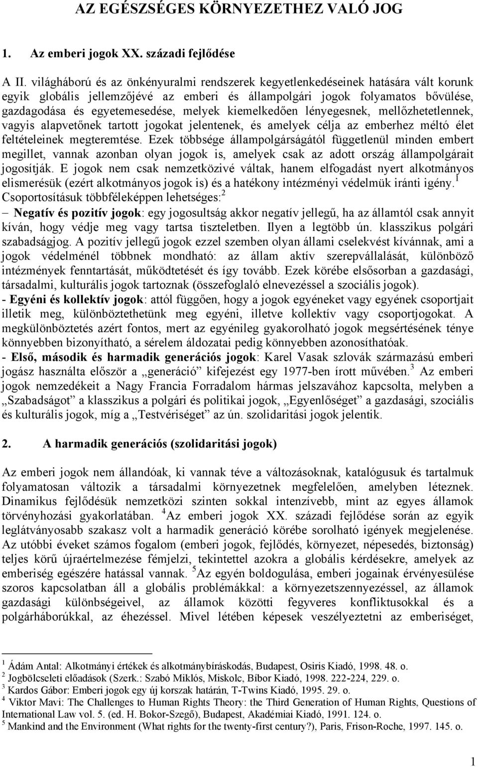 melyek kiemelkedően lényegesnek, mellőzhetetlennek, vagyis alapvetőnek tartott jogokat jelentenek, és amelyek célja az emberhez méltó élet feltételeinek megteremtése.