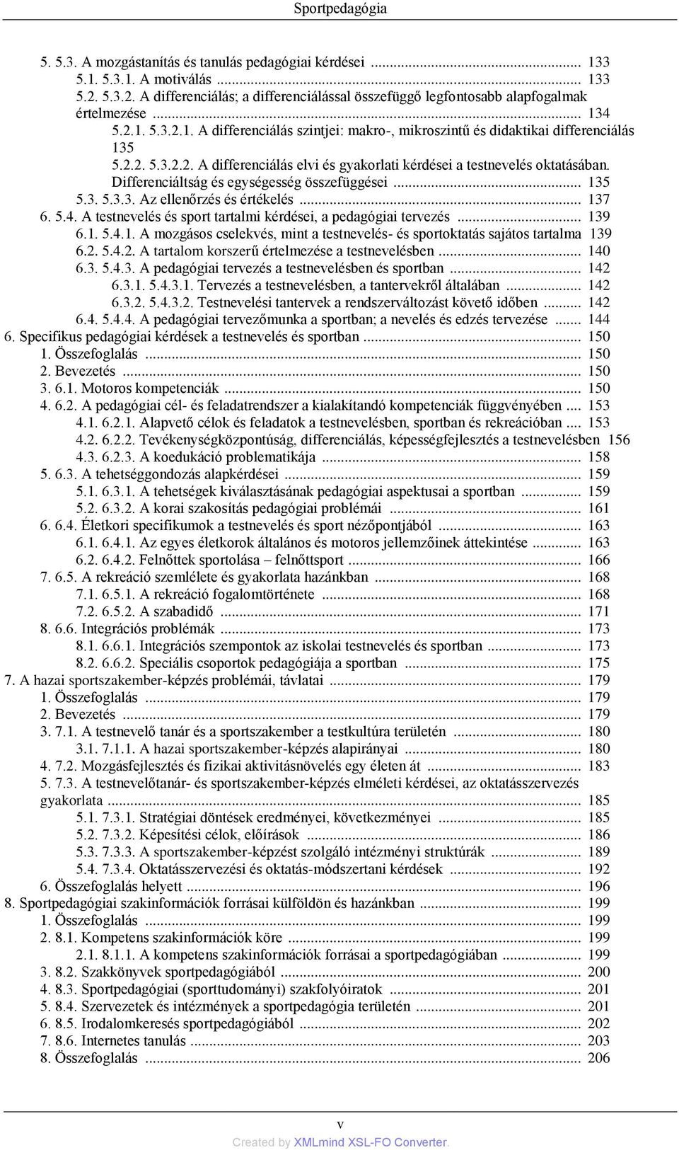 Differenciáltság és egységesség összefüggései... 135 5.3. 5.3.3. Az ellenőrzés és értékelés... 137 6. 5.4. A testnevelés és sport tartalmi kérdései, a pedagógiai tervezés... 139 6.1. 5.4.1. A mozgásos cselekvés, mint a testnevelés- és sportoktatás sajátos tartalma 139 6.