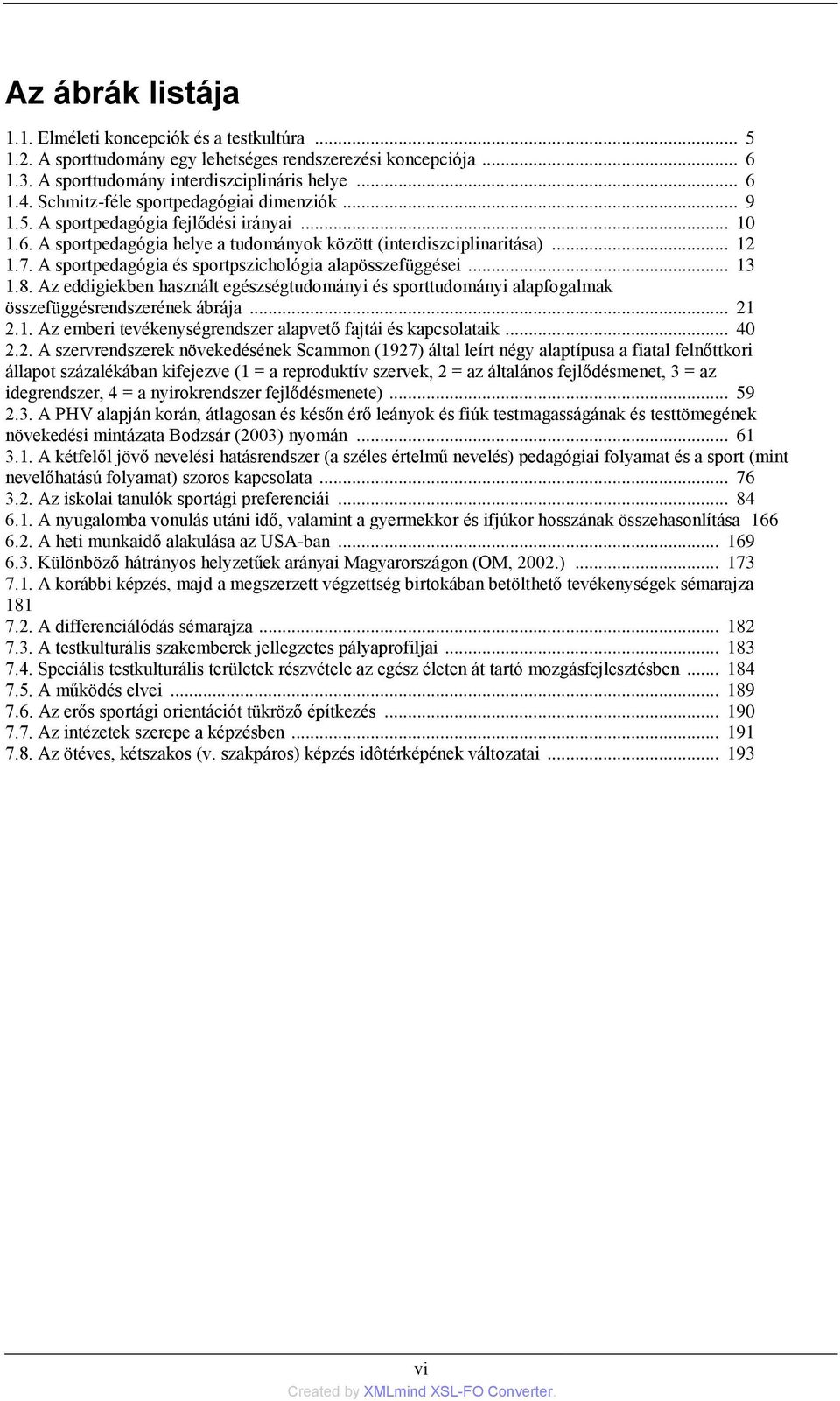 A sportpedagógia és sportpszichológia alapösszefüggései... 13 1.8. Az eddigiekben használt egészségtudományi és sporttudományi alapfogalmak összefüggésrendszerének ábrája... 21 2.1. Az emberi tevékenységrendszer alapvető fajtái és kapcsolataik.