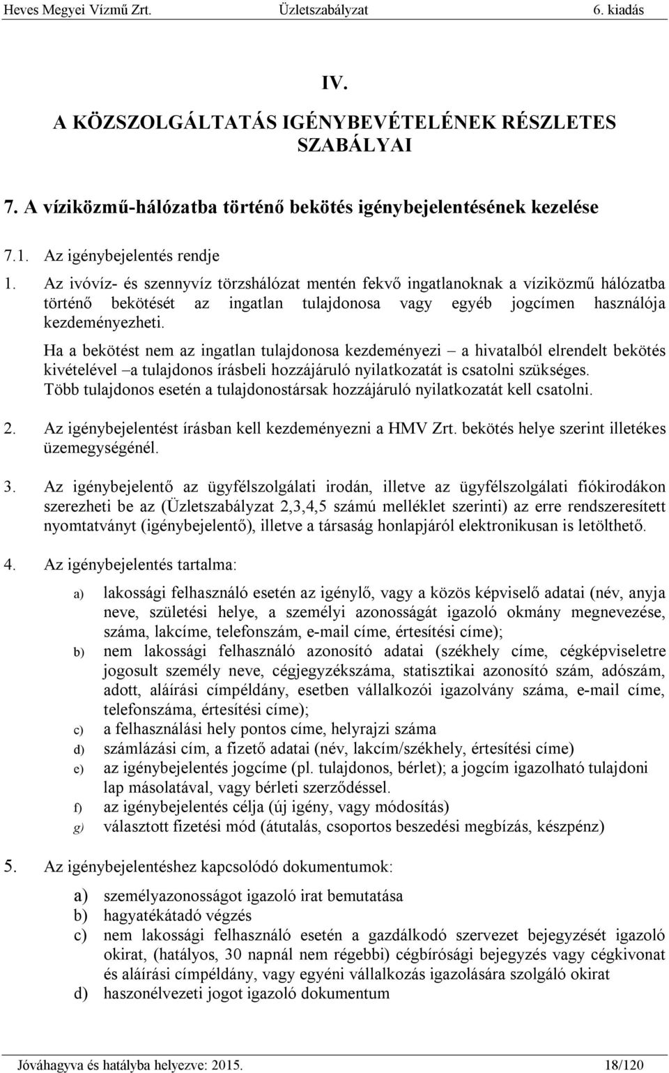 Ha a bekötést nem az ingatlan tulajdonosa kezdeményezi a hivatalból elrendelt bekötés kivételével a tulajdonos írásbeli hozzájáruló nyilatkozatát is csatolni szükséges.