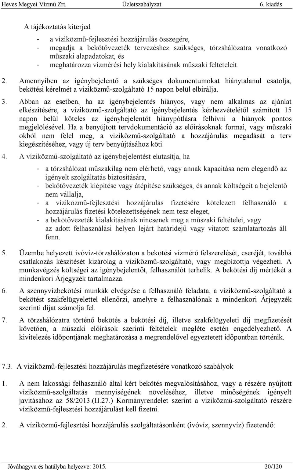 Abban az esetben, ha az igénybejelentés hiányos, vagy nem alkalmas az ajánlat elkészítésére, a víziközmű-szolgáltató az igénybejelentés kézhezvételétől számított 15 napon belül köteles az