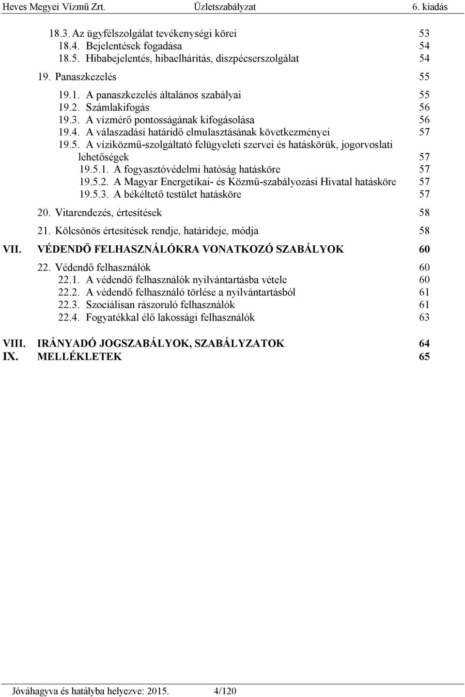 5.1. A fogyasztóvédelmi hatóság hatásköre 57 19.5.2. A Magyar Energetikai- és Közmű-szabályozási Hivatal hatásköre 57 19.5.3. A békéltető testület hatásköre 57 20. Vitarendezés, értesítések 58 21.