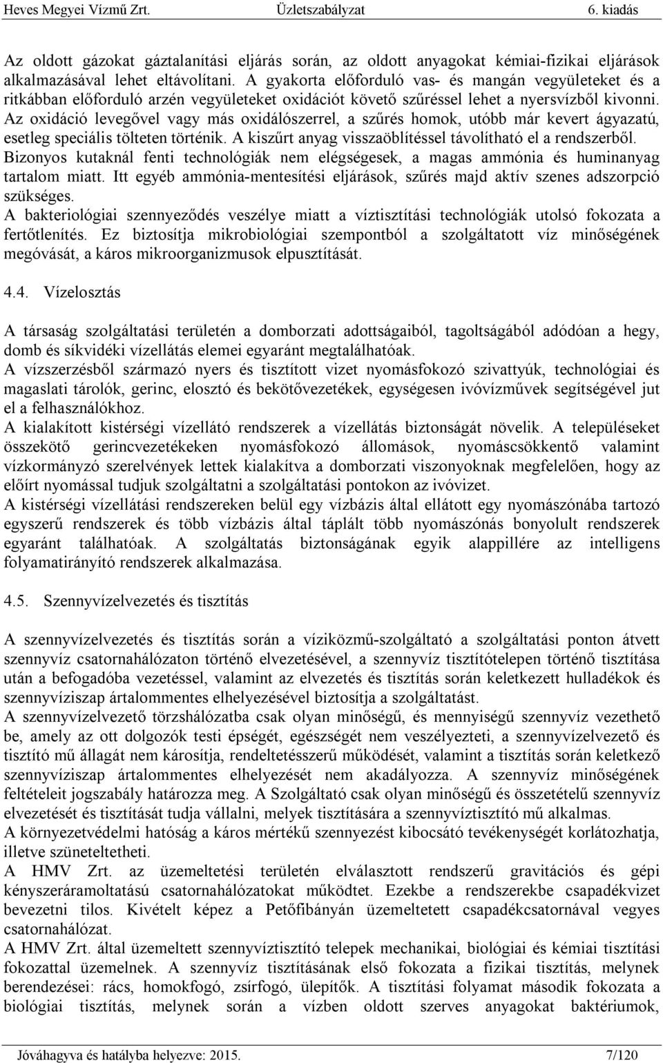 Az oxidáció levegővel vagy más oxidálószerrel, a szűrés homok, utóbb már kevert ágyazatú, esetleg speciális tölteten történik. A kiszűrt anyag visszaöblítéssel távolítható el a rendszerből.