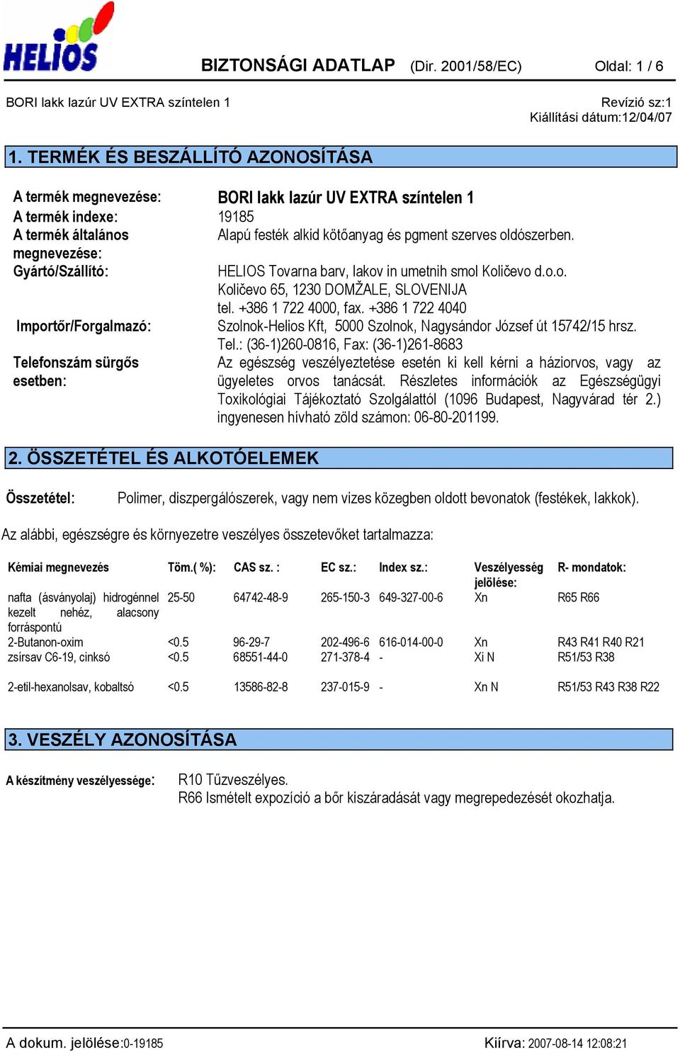 megnevezése: Gyártó/Szállító: HELIOS Tovarna barv, lakov in umetnih smol Količevo d.o.o. Količevo 65, 1230 DOMŽALE, SLOVENIJA tel. +386 1 722 4000, fax.