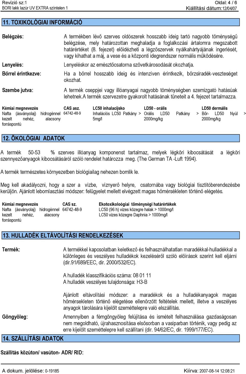foglalkozási ártalomra megszabott határértéket (8. fejezet) előidézheti a légzőszervek nyálkahártyájának ingerlését, vagy kihathat a máj, a vese és a központi idegrendszer normális működésére.