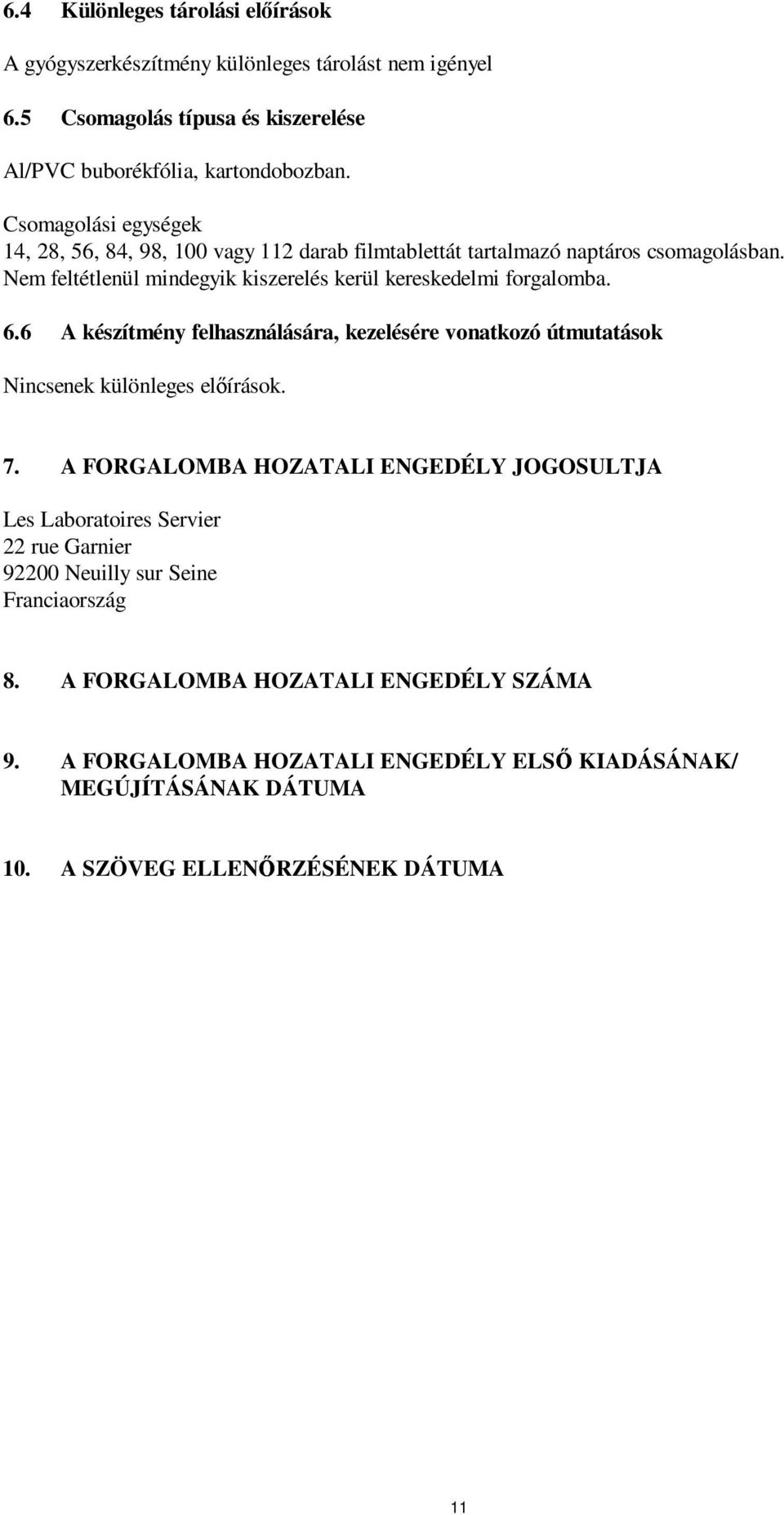 6.6 A készítmény felhasználására, kezelésére vonatkozó útmutatások Nincsenek különleges előírások. 7.