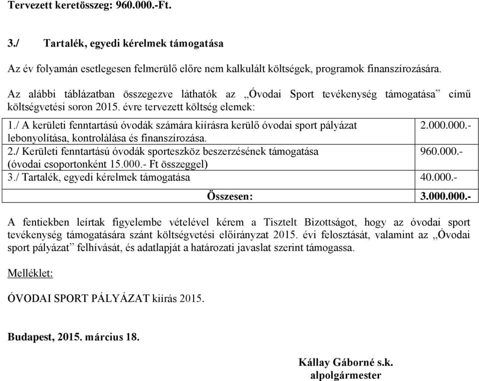 / A kerületi fenntartású óvodák számára kiírásra kerülő óvodai sport pályázat 2.000.000.- lebonyolítása, kontrolálása és finanszírozása. 2./ Kerületi fenntartású óvodák sporteszköz beszerzésének támogatása 960.