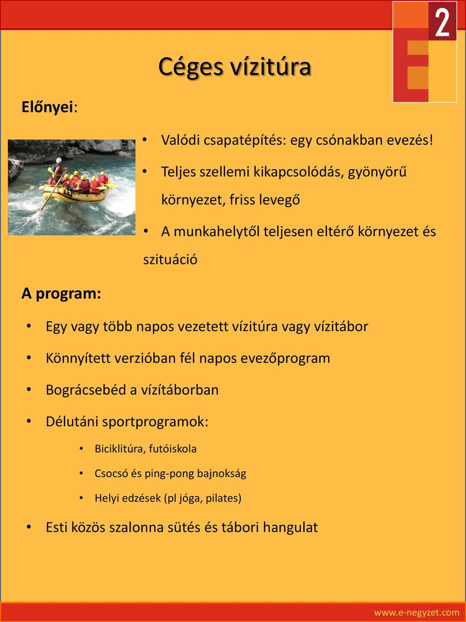 program: Egy vagy több napos vezetett vízitúra vagy vízitábor Könnyített verzióban fél napos evezőprogram Bográcsebéd a