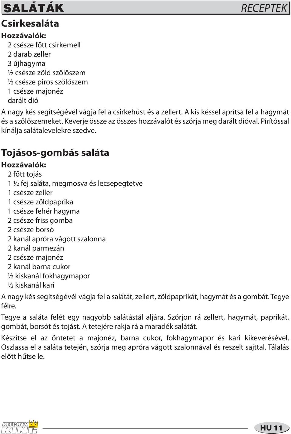 Tojásos-gombás saláta 2 főtt tojás 1 ½ fej saláta, megmosva és lecsepegtetve 1 csésze zeller 1 csésze zöldpaprika 1 csésze fehér hagyma 2 csésze friss gomba 2 csésze borsó 2 kanál apróra vágott