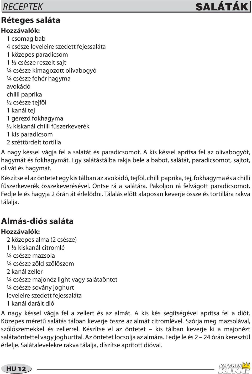 A kis késsel aprítsa fel az olivabogyót, hagymát és fokhagymát. Egy salátástálba rakja bele a babot, salátát, paradicsomot, sajtot, olivát és hagymát.