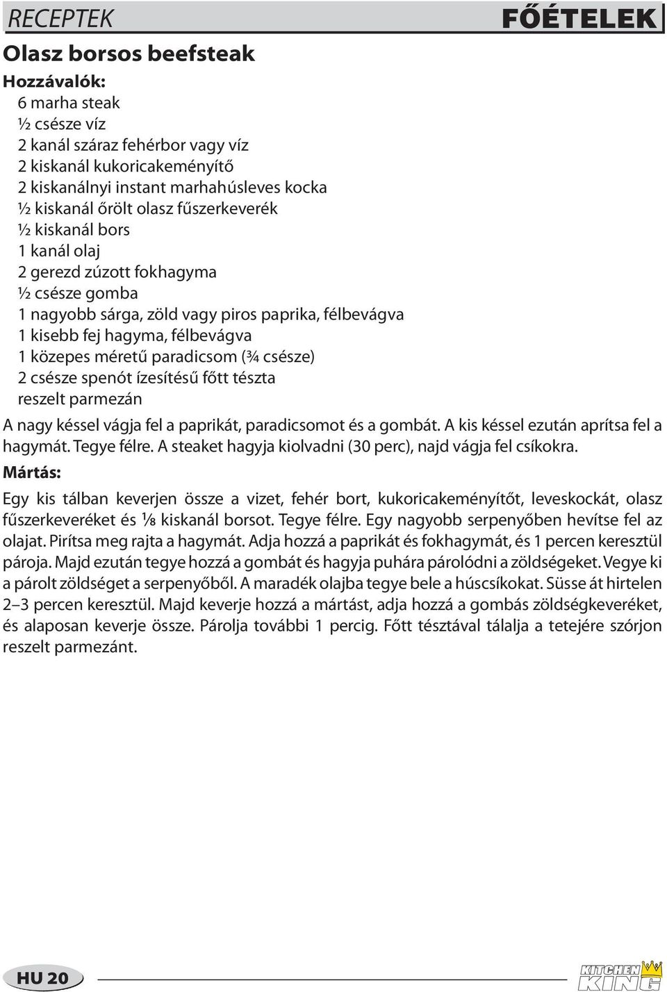 csésze spenót ízesítésű főtt tészta reszelt parmezán FŐÉTELEK A nagy késsel vágja fel a paprikát, paradicsomot és a gombát. A kis késsel ezután aprítsa fel a hagymát. Tegye félre.