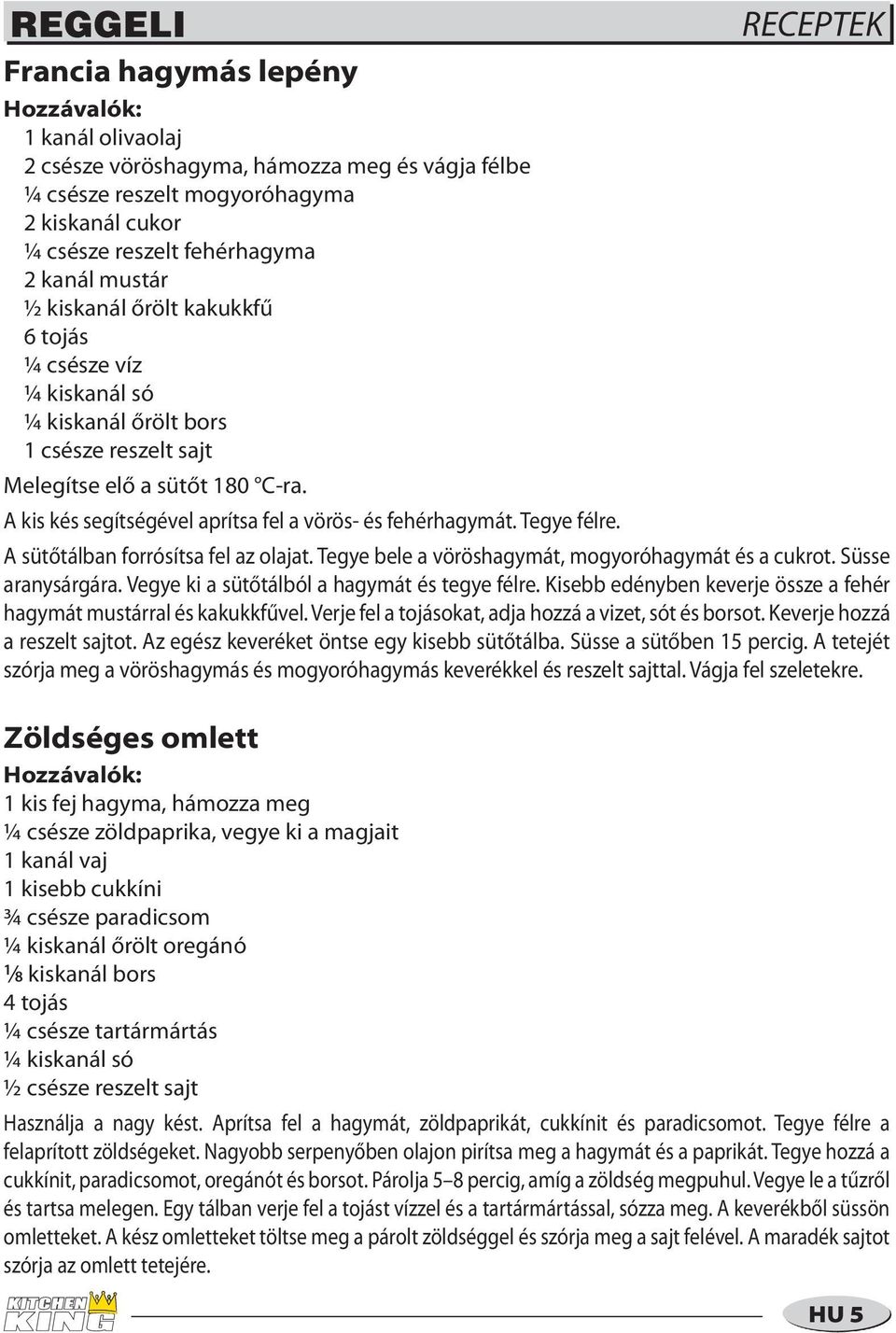 Tegye félre. A sütőtálban forrósítsa fel az olajat. Tegye bele a vöröshagymát, mogyoróhagymát és a cukrot. Süsse aranysárgára. Vegye ki a sütőtálból a hagymát és tegye félre.