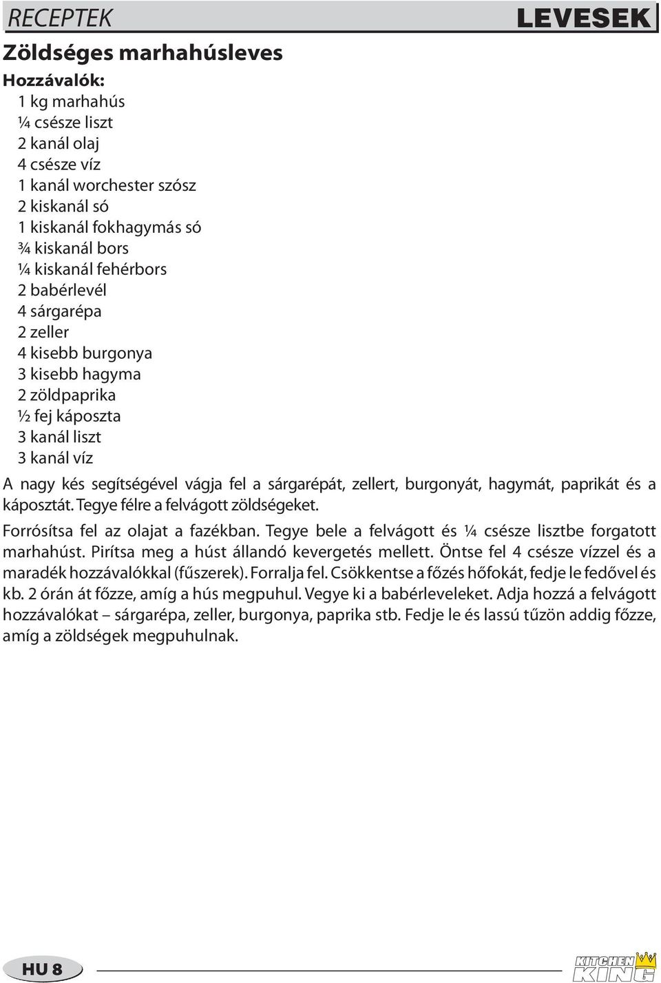 hagymát, paprikát és a káposztát. Tegye félre a felvágott zöldségeket. Forrósítsa fel az olajat a fazékban. Tegye bele a felvágott és ¼ csésze lisztbe forgatott marhahúst.