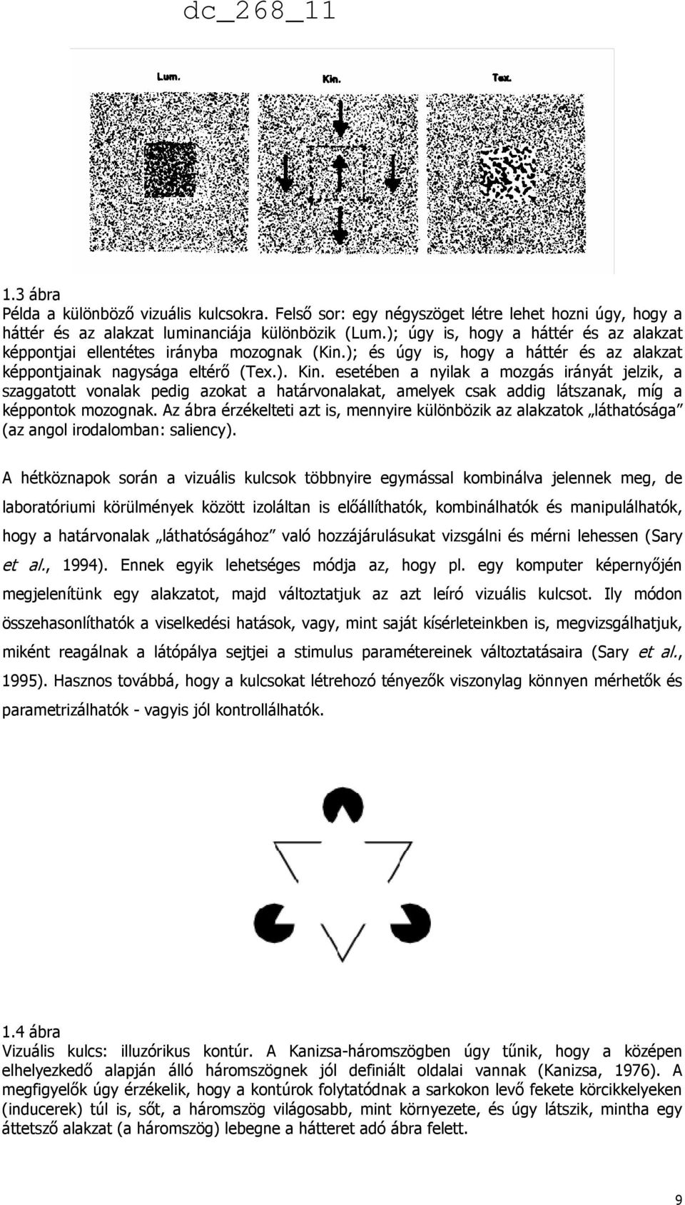 esetében a nyilak a mozgás irányát jelzik, a szaggatott vonalak pedig azokat a határvonalakat, amelyek csak addig látszanak, míg a képpontok mozognak.