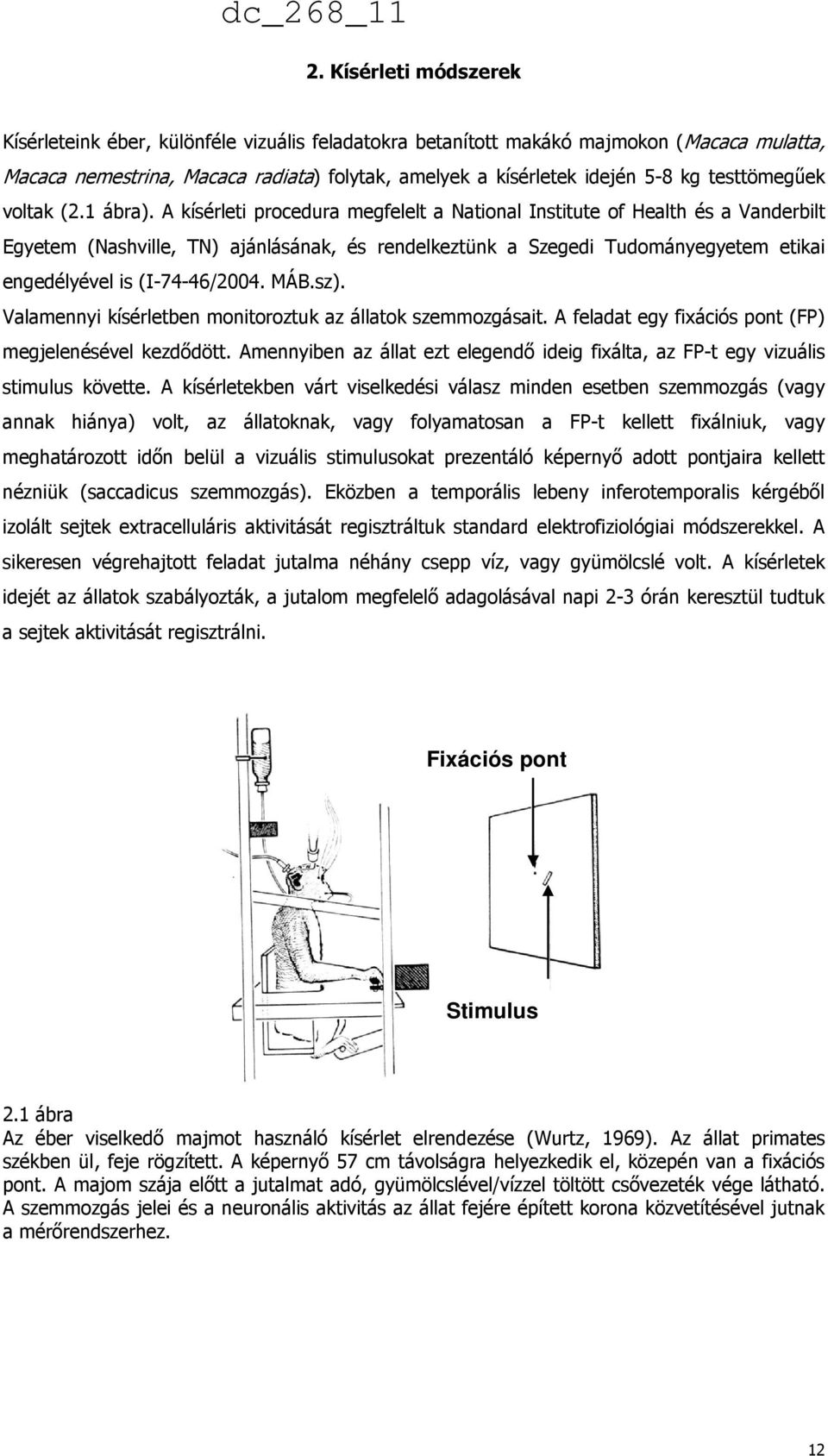 A kísérleti procedura megfelelt a National Institute of Health és a Vanderbilt Egyetem (Nashville, TN) ajánlásának, és rendelkeztünk a Szegedi Tudományegyetem etikai engedélyével is (I-74-46/2004.