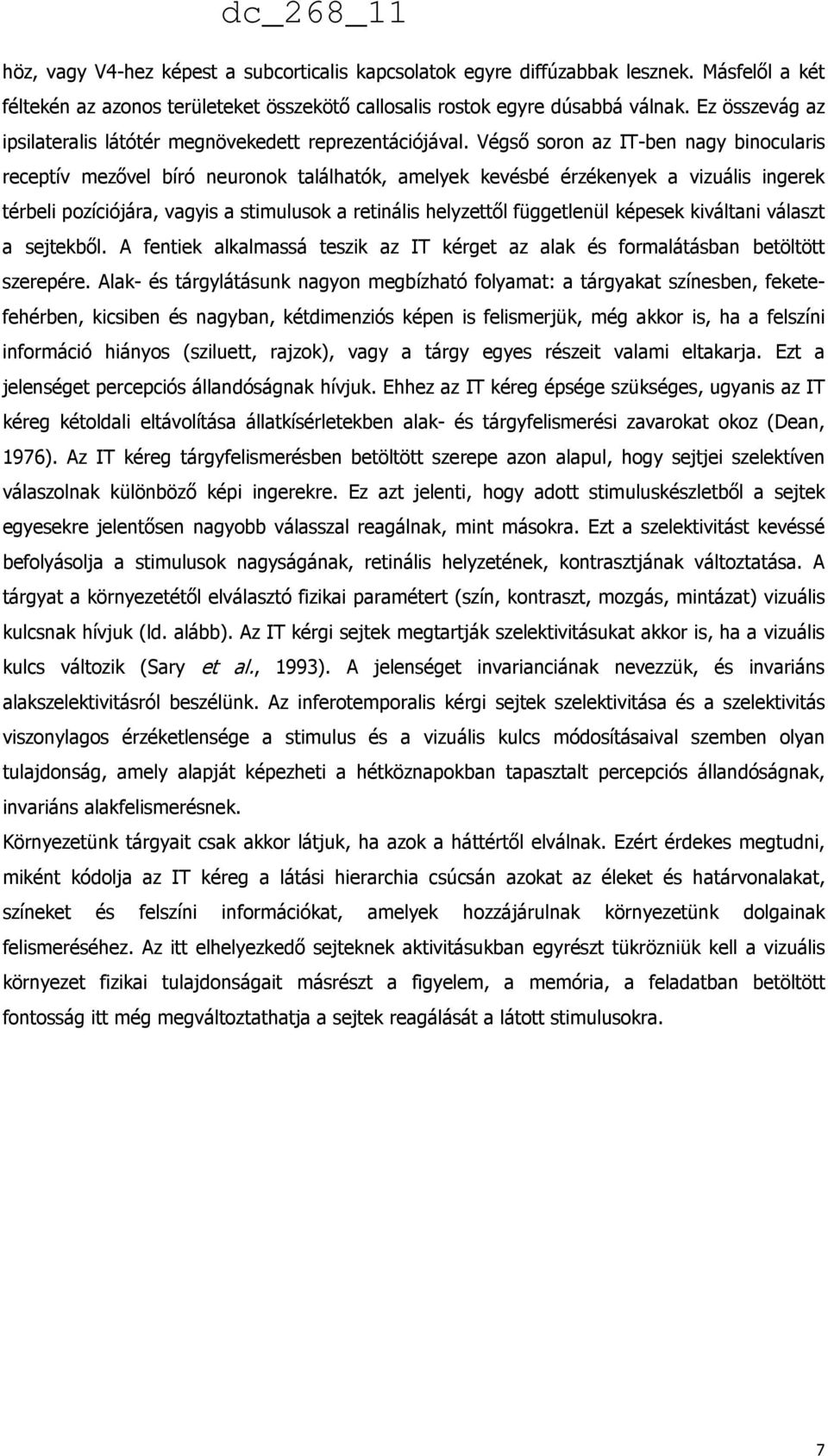 Végső soron az IT-ben nagy binocularis receptív mezővel bíró neuronok találhatók, amelyek kevésbé érzékenyek a vizuális ingerek térbeli pozíciójára, vagyis a stimulusok a retinális helyzettől