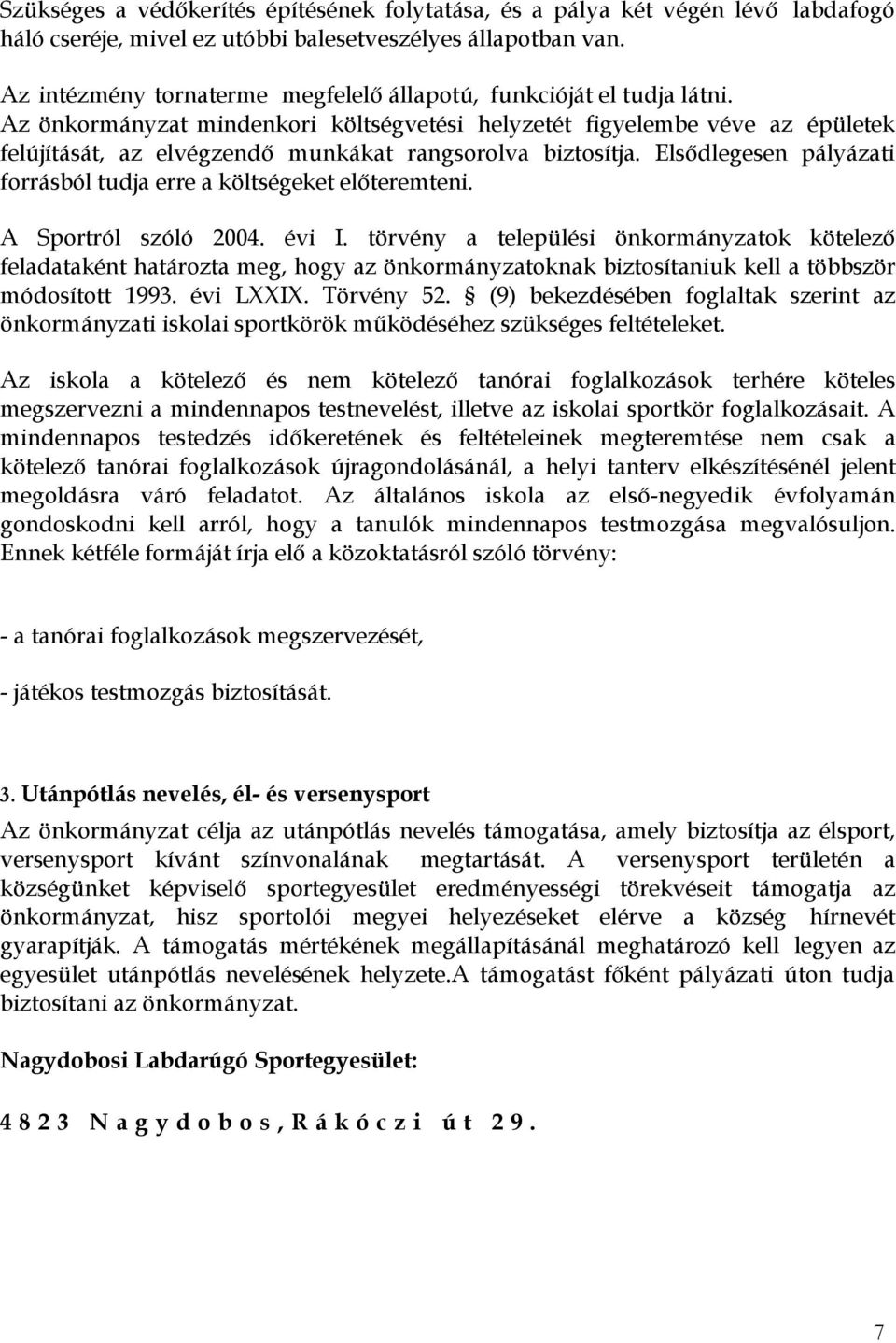 Az önkormányzat mindenkori költségvetési helyzetét figyelembe véve az épületek felújítását, az elvégzendő munkákat rangsorolva biztosítja.