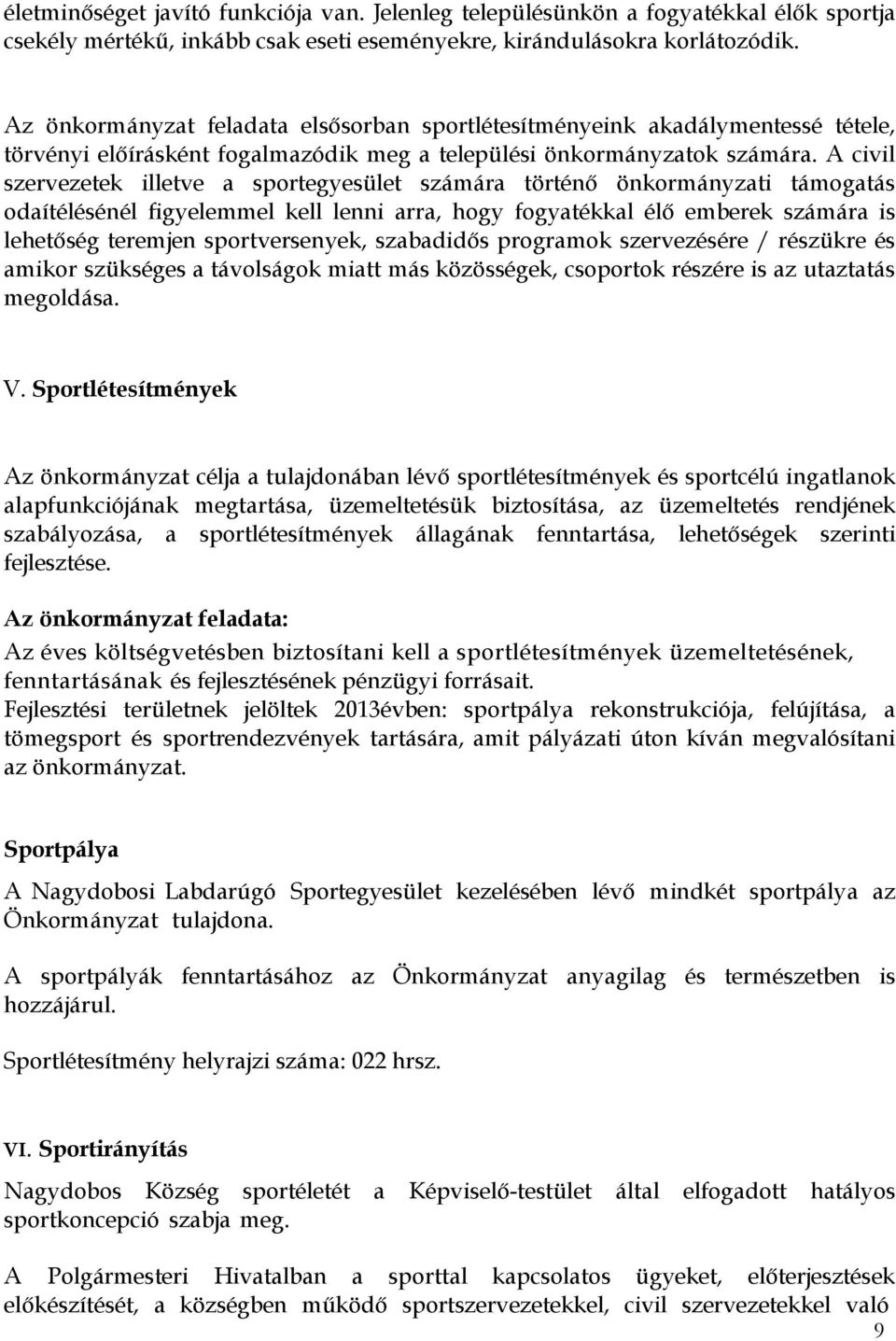 A civil szervezetek illetve a sportegyesület számára történő önkormányzati támogatás odaítélésénél figyelemmel kell lenni arra, hogy fogyatékkal élő emberek számára is lehetőség teremjen