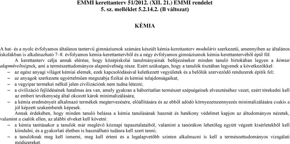 évfolyamos kémia-kerettantervből és a négy évfolyamos gimnáziumok kémia-kerettantervéből épül föl.
