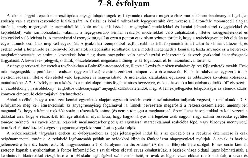 jelrendszerrel (vegyjelekkel és képletekkel) való szimbolizálását, valamint a legegyszerűbb kémiai reakciók modellekkel való eljátszását, illetve szóegyenletekkel és képletekkel való leírását is.