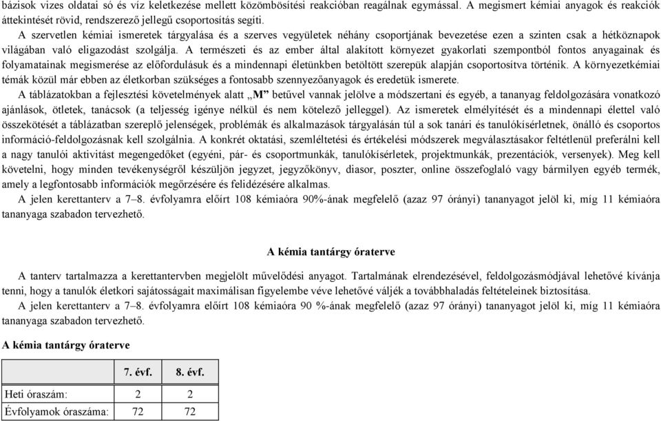 A természeti és az ember által alakított környezet gyakorlati szempontból fontos anyagainak és folyamatainak megismerése az előfordulásuk és a mindennapi életünkben betöltött szerepük alapján