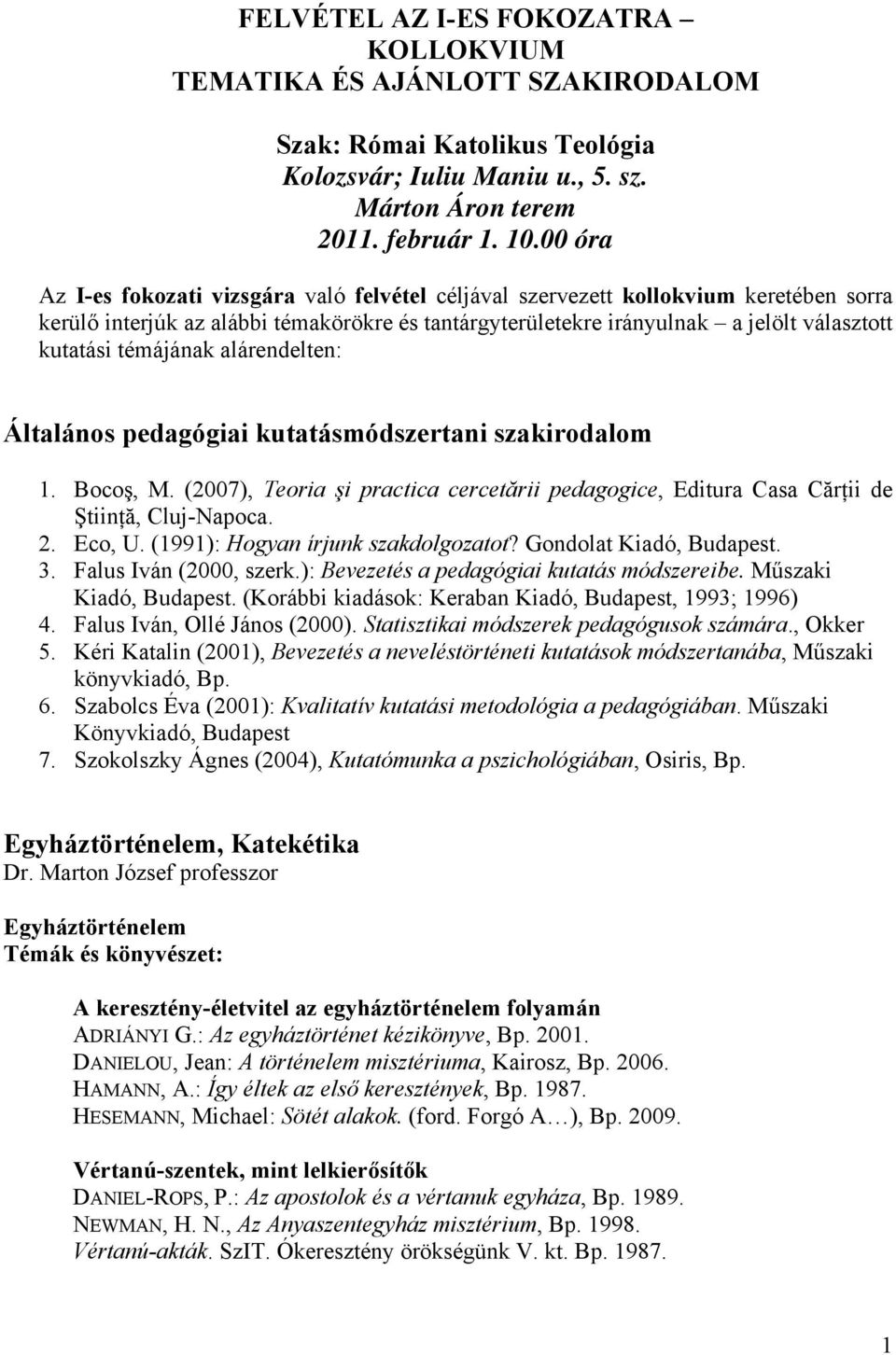 témájának alárendelten: Általános pedagógiai kutatásmódszertani szakirodalom 1. Bocoş, M. (2007), Teoria şi practica cercetării pedagogice, Editura Casa Cărţii de Ştiinţă, Cluj-Napoca. 2. Eco, U.
